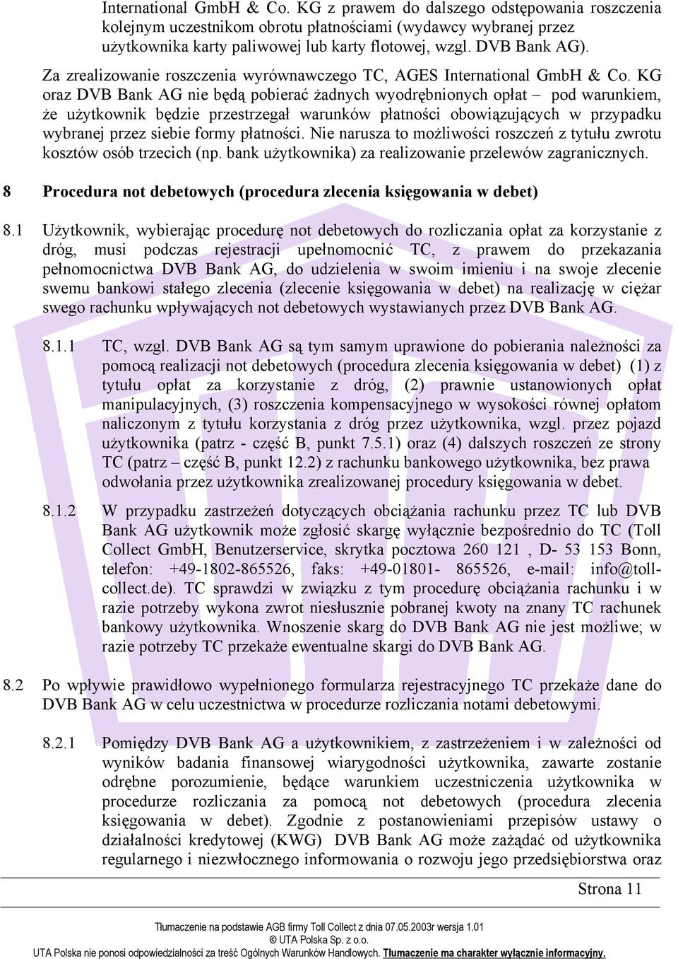KG oraz DVB Bank AG nie będą pobierać żadnych wyodrębnionych opłat pod warunkiem, że użytkownik będzie przestrzegał warunków płatności obowiązujących w przypadku wybranej przez siebie formy płatności.