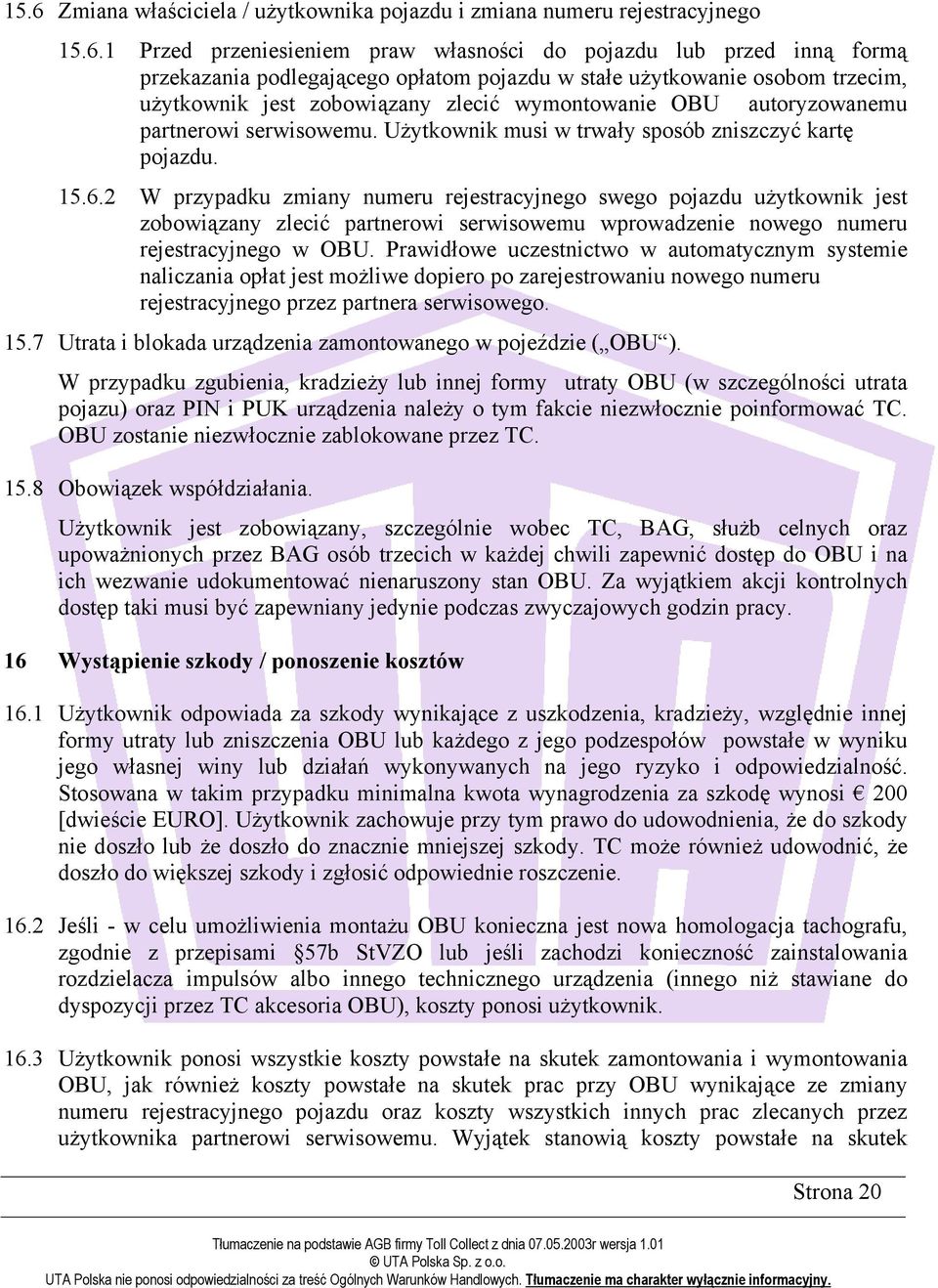 2 W przypadku zmiany numeru rejestracyjnego swego pojazdu użytkownik jest zobowiązany zlecić partnerowi serwisowemu wprowadzenie nowego numeru rejestracyjnego w OBU.