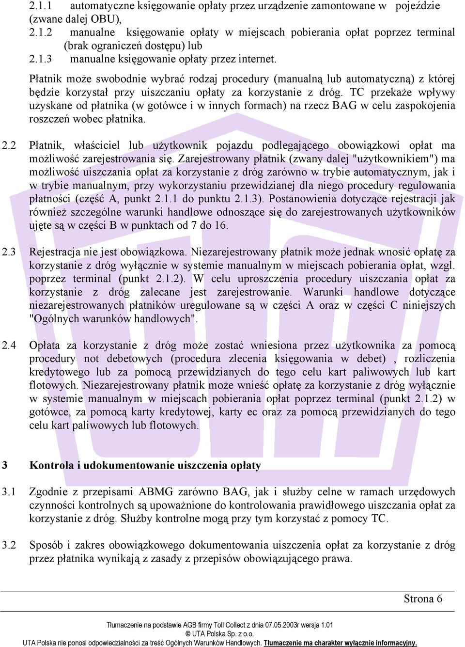TC przekaże wpływy uzyskane od płatnika (w gotówce i w innych formach) na rzecz BAG w celu zaspokojenia roszczeń wobec płatnika. 2.