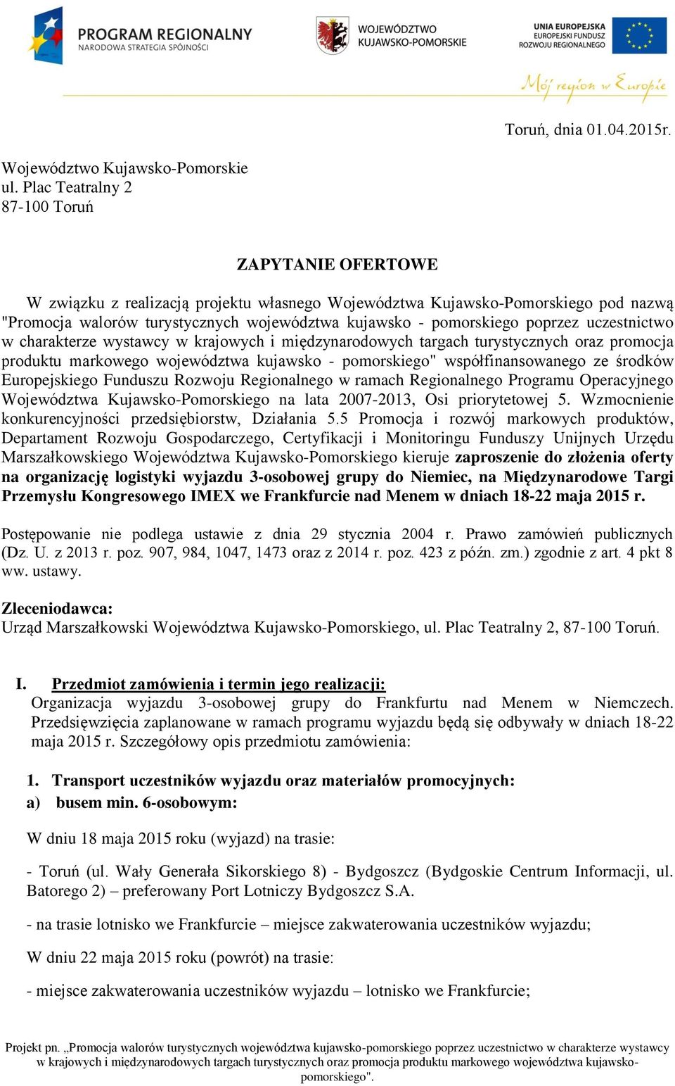 poprzez uczestnictwo w charakterze wystawcy w krajowych i międzynarodowych targach turystycznych oraz promocja produktu markowego województwa kujawsko - pomorskiego" współfinansowanego ze środków