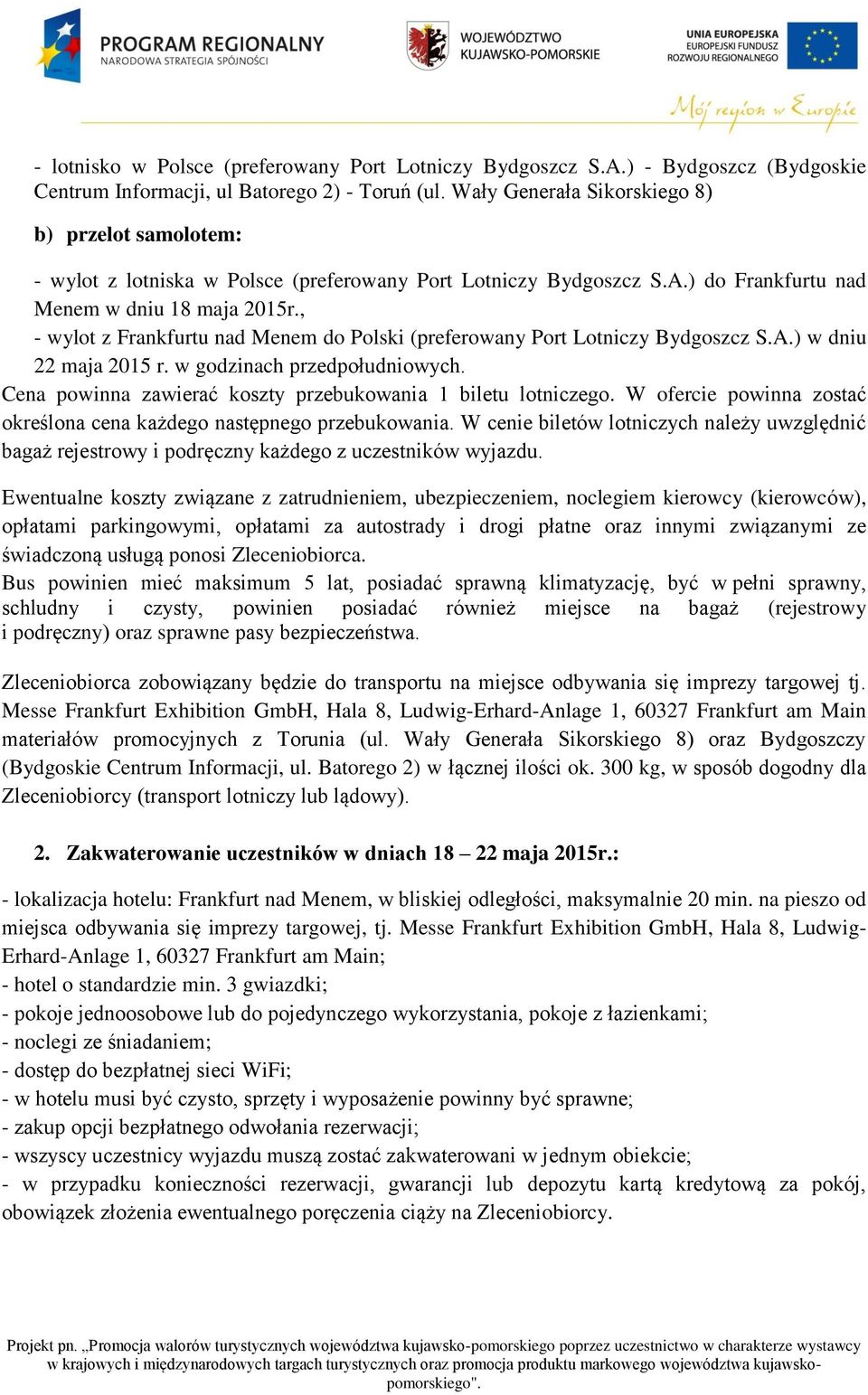 , - wylot z Frankfurtu nad Menem do Polski (preferowany Port Lotniczy Bydgoszcz S.A.) w dniu 22 maja 2015 r. w godzinach przedpołudniowych.