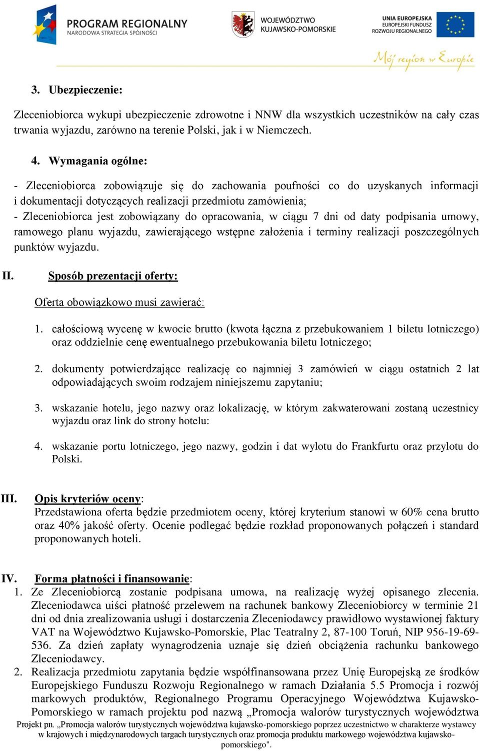do opracowania, w ciągu 7 dni od daty podpisania umowy, ramowego planu wyjazdu, zawierającego wstępne założenia i terminy realizacji poszczególnych punktów wyjazdu. II.