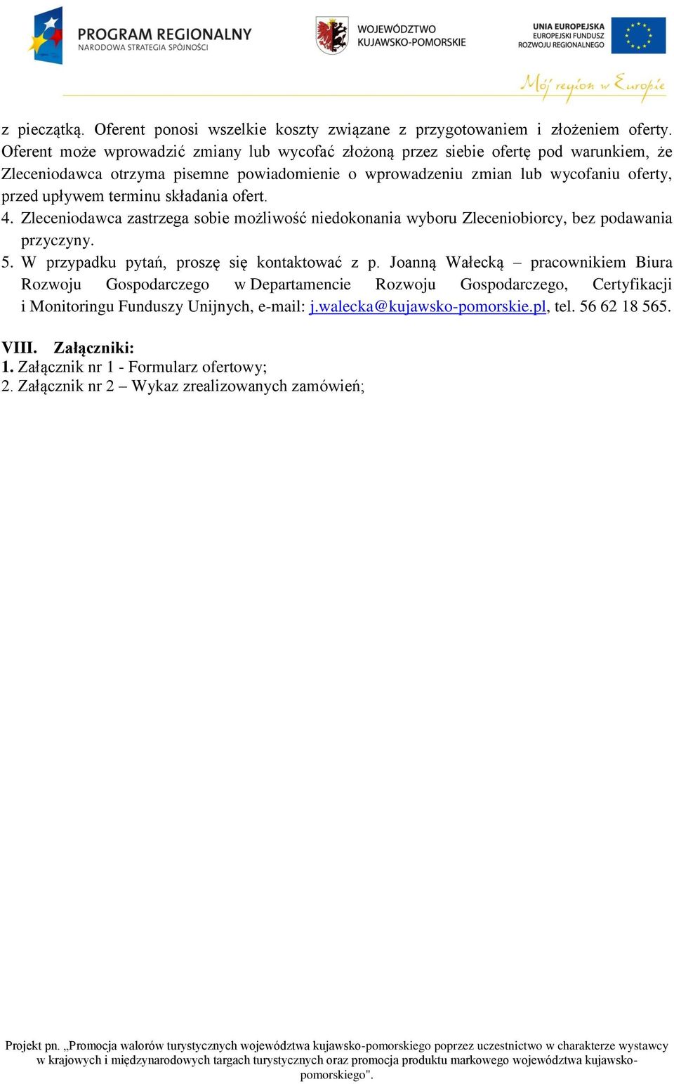 terminu składania ofert. 4. Zleceniodawca zastrzega sobie możliwość niedokonania wyboru Zleceniobiorcy, bez podawania przyczyny. 5. W przypadku pytań, proszę się kontaktować z p.