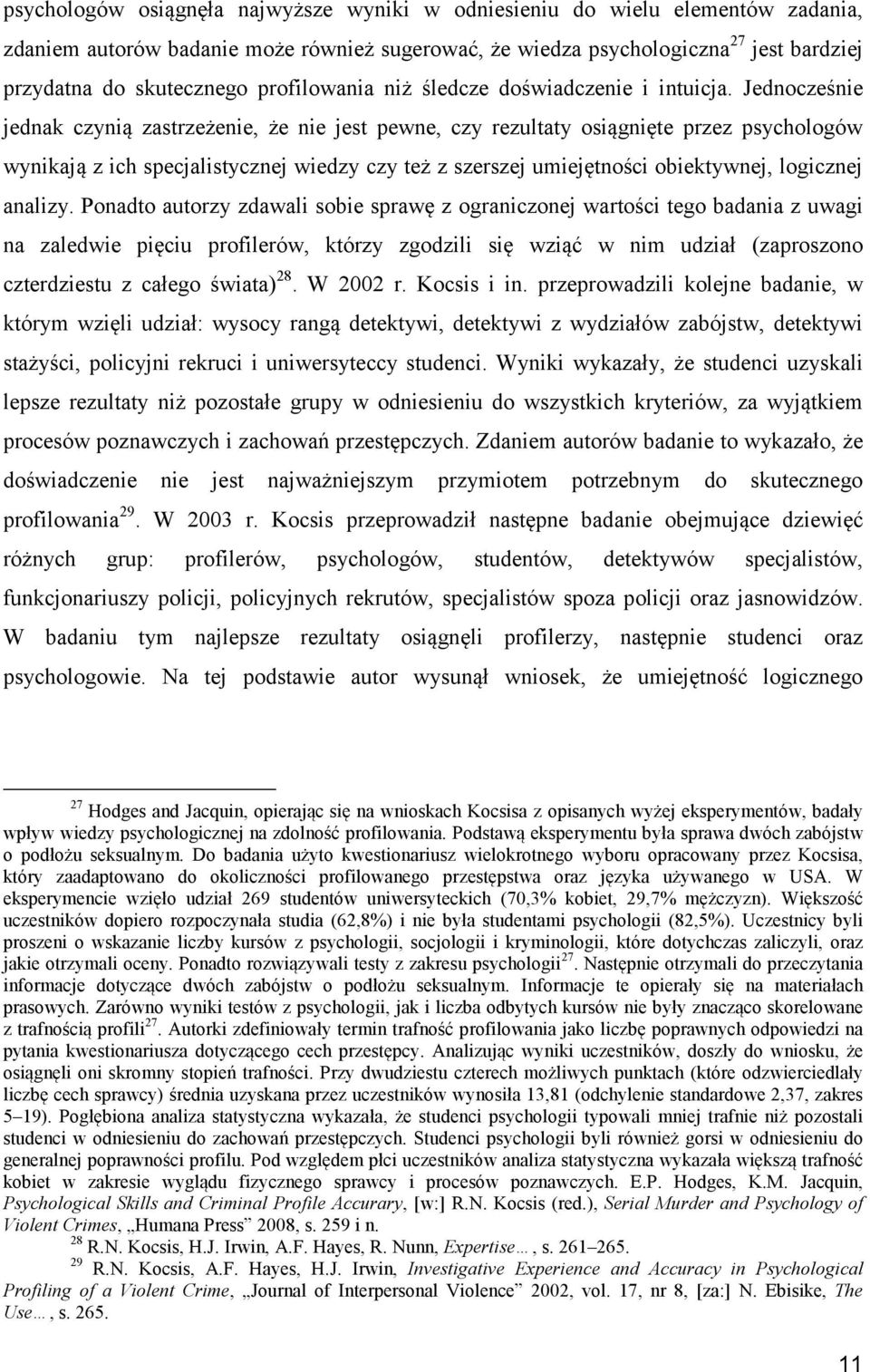 Jednocześnie jednak czynią zastrzeżenie, że nie jest pewne, czy rezultaty osiągnięte przez psychologów wynikają z ich specjalistycznej wiedzy czy też z szerszej umiejętności obiektywnej, logicznej