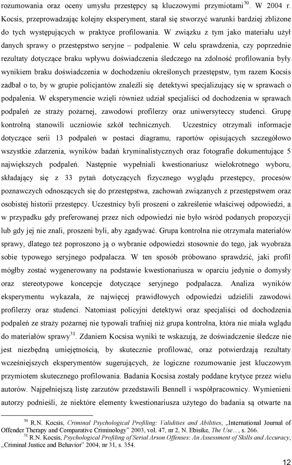 W związku z tym jako materiału użył danych sprawy o przestępstwo seryjne podpalenie.