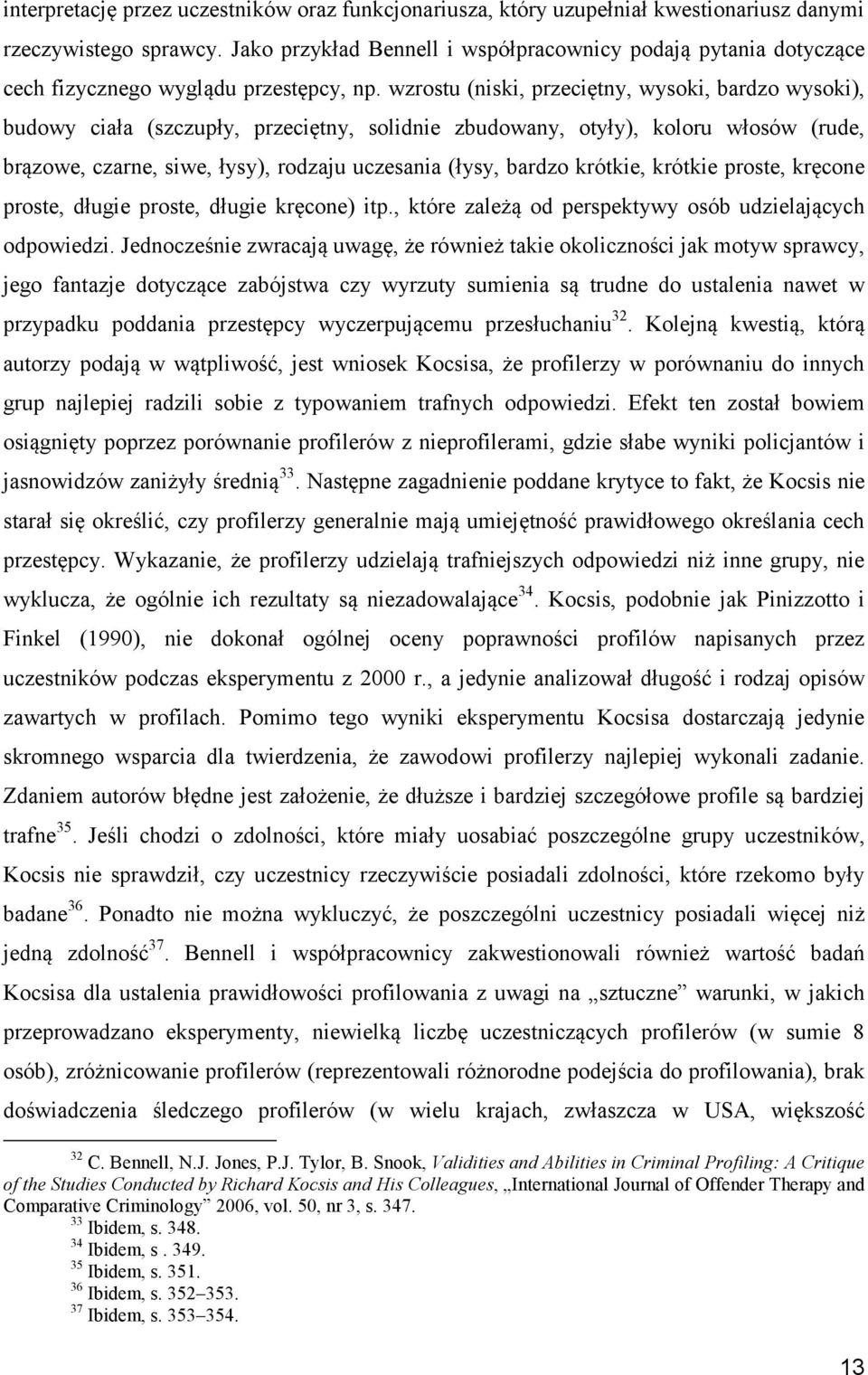 wzrostu (niski, przeciętny, wysoki, bardzo wysoki), budowy ciała (szczupły, przeciętny, solidnie zbudowany, otyły), koloru włosów (rude, brązowe, czarne, siwe, łysy), rodzaju uczesania (łysy, bardzo