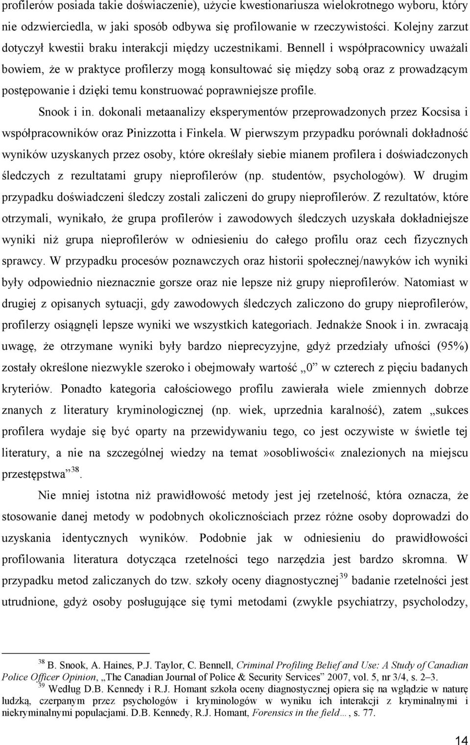 Bennell i współpracownicy uważali bowiem, że w praktyce profilerzy mogą konsultować się między sobą oraz z prowadzącym postępowanie i dzięki temu konstruować poprawniejsze profile. Snook i in.