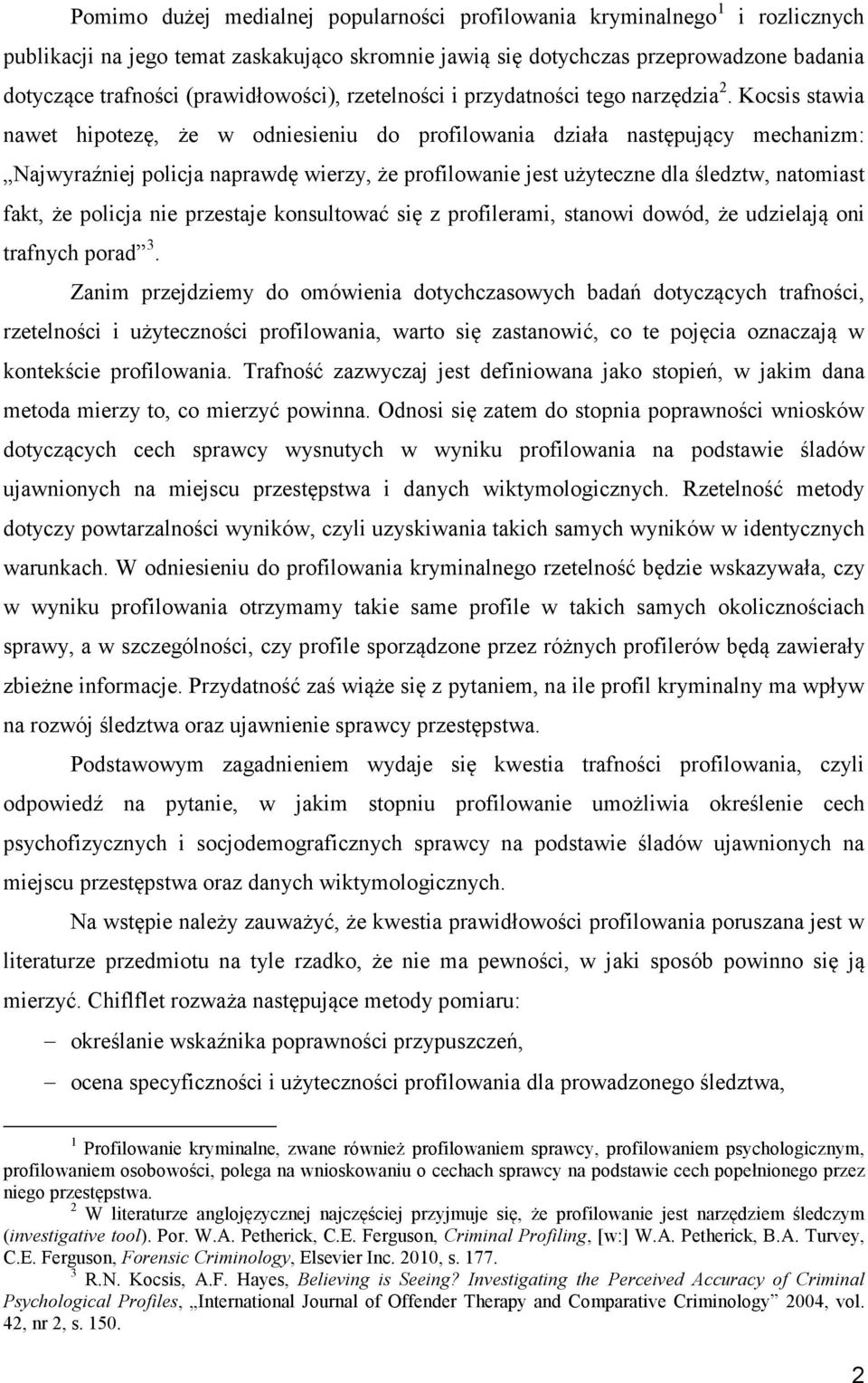 Kocsis stawia nawet hipotezę, że w odniesieniu do profilowania działa następujący mechanizm: Najwyraźniej policja naprawdę wierzy, że profilowanie jest użyteczne dla śledztw, natomiast fakt, że