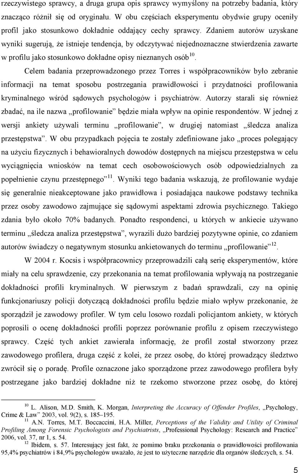 Zdaniem autorów uzyskane wyniki sugerują, że istnieje tendencja, by odczytywać niejednoznaczne stwierdzenia zawarte w profilu jako stosunkowo dokładne opisy nieznanych osób 10.