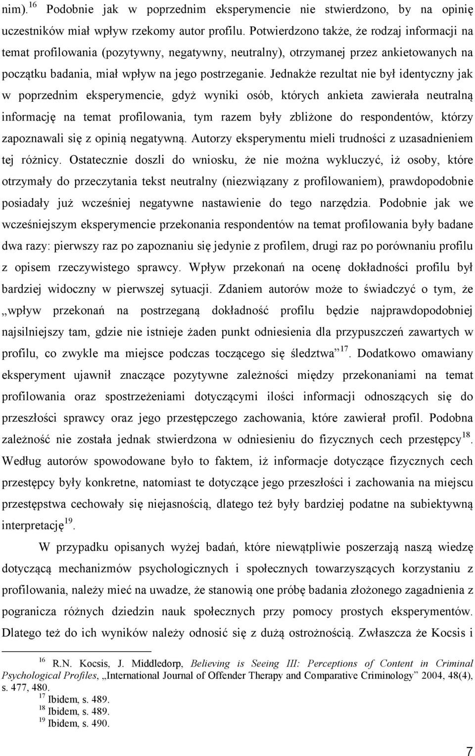 Jednakże rezultat nie był identyczny jak w poprzednim eksperymencie, gdyż wyniki osób, których ankieta zawierała neutralną informację na temat profilowania, tym razem były zbliżone do respondentów,