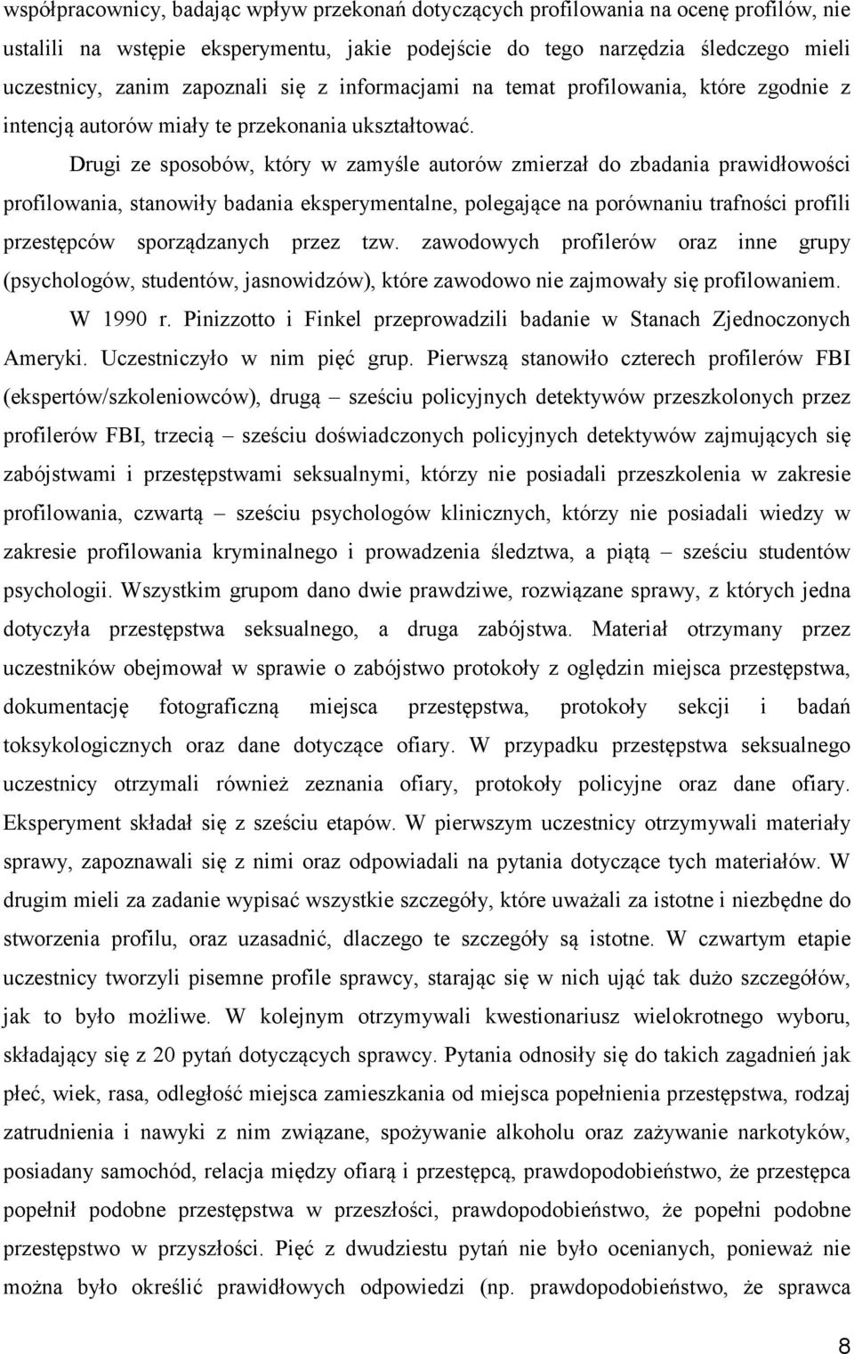 Drugi ze sposobów, który w zamyśle autorów zmierzał do zbadania prawidłowości profilowania, stanowiły badania eksperymentalne, polegające na porównaniu trafności profili przestępców sporządzanych