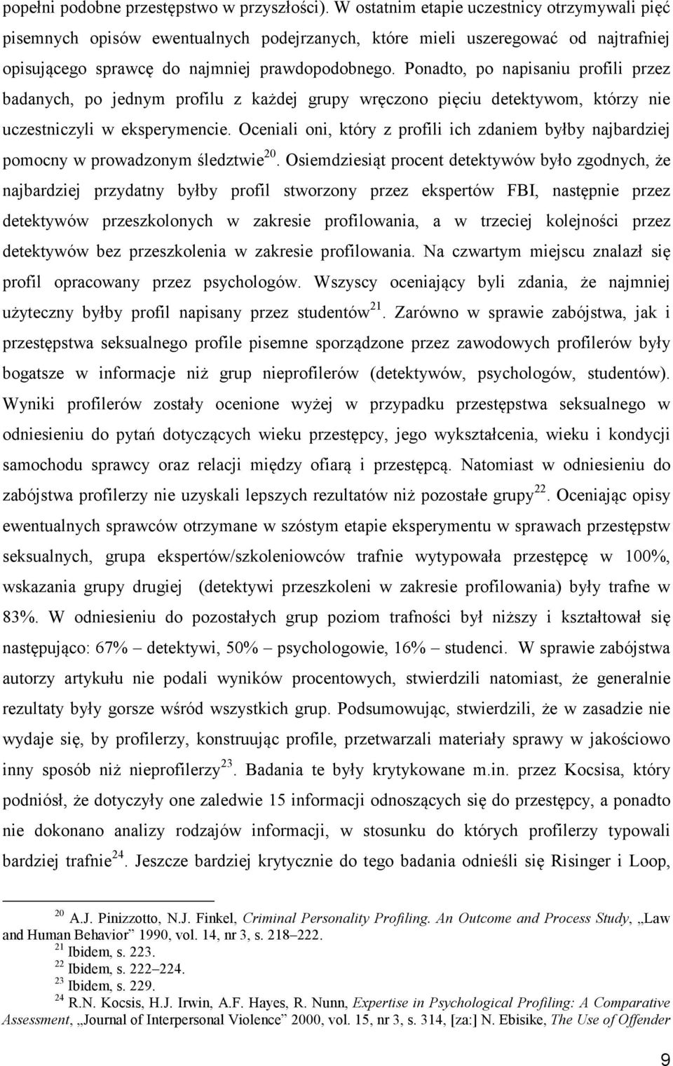 Ponadto, po napisaniu profili przez badanych, po jednym profilu z każdej grupy wręczono pięciu detektywom, którzy nie uczestniczyli w eksperymencie.