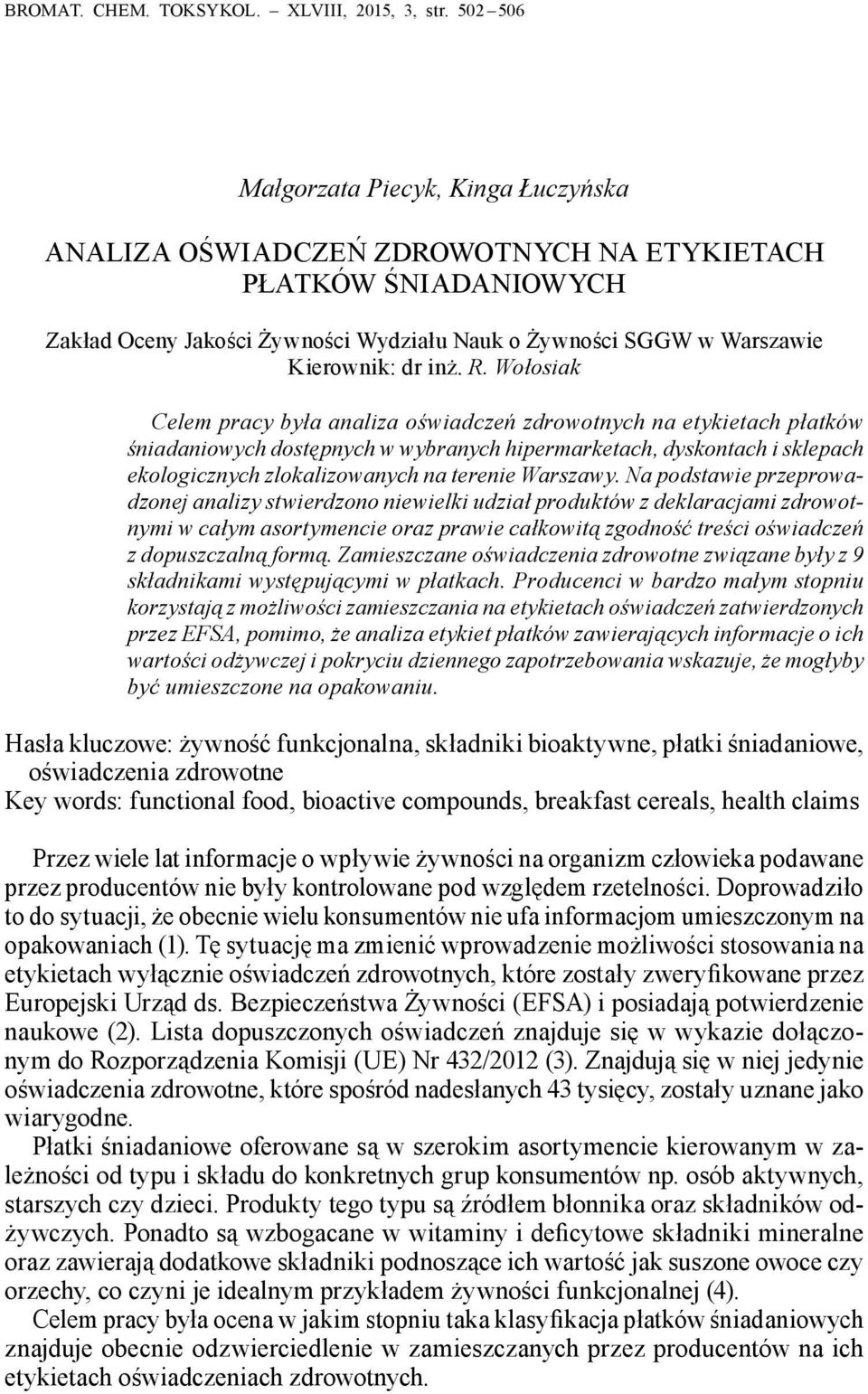 R. Wołosiak Celem pracy była analiza oświadczeń zdrowotnych na etykietach płatków śniadaniowych dostępnych w wybranych hipermarketach, dyskontach i sklepach ekologicznych zlokalizowanych na terenie