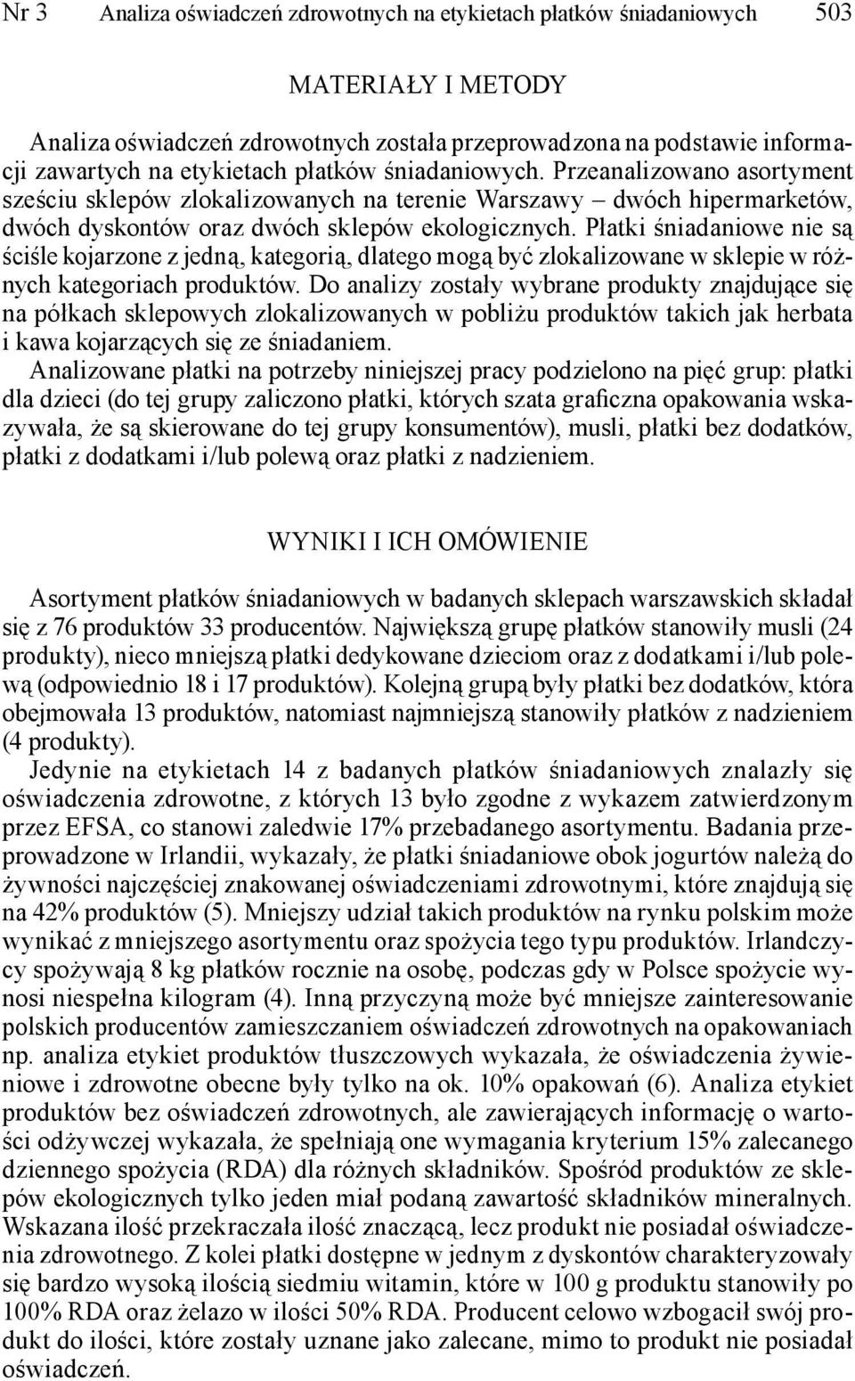 Płatki śniadaniowe nie są ściśle kojarzone z jedną, kategorią, dlatego mogą być zlokalizowane w sklepie w różnych kategoriach produktów.