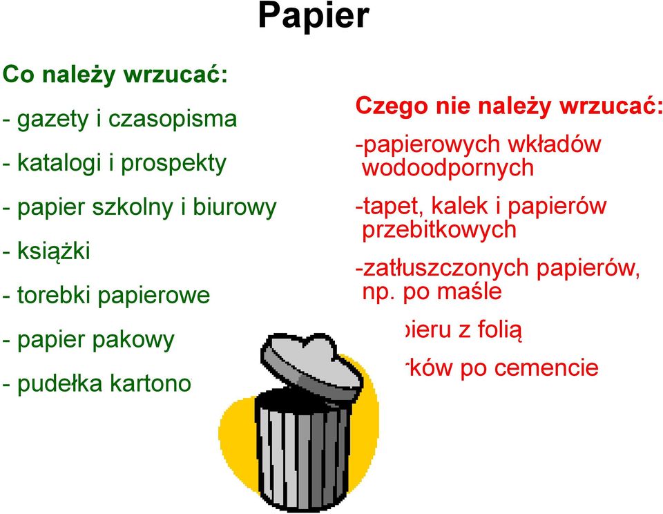 Czego nie należy wrzucać: -papierowych wkładów wodoodpornych -tapet, kalek i papierów