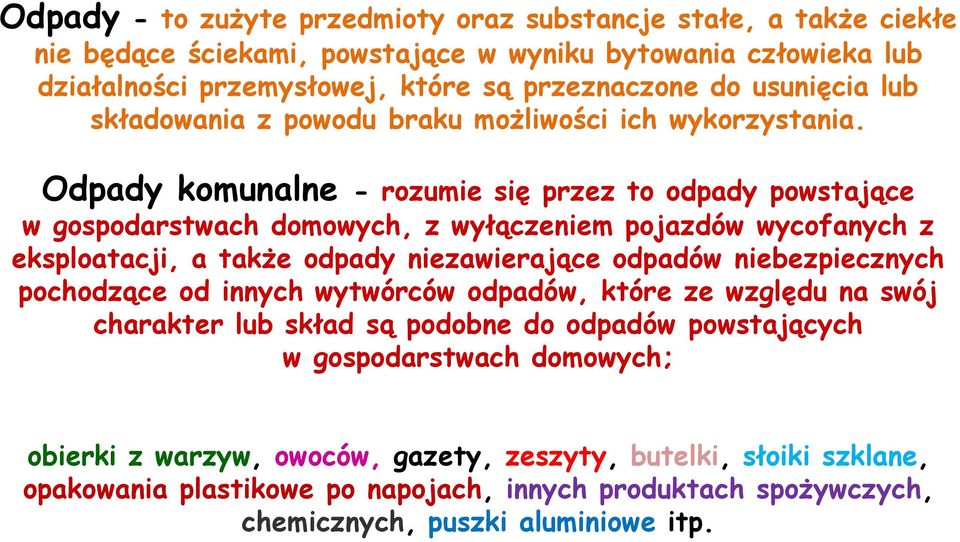 Odpady komunalne - rozumie się przez to odpady powstające w gospodarstwach domowych, z wyłączeniem pojazdów wycofanych z eksploatacji, a także odpady niezawierające odpadów niebezpiecznych