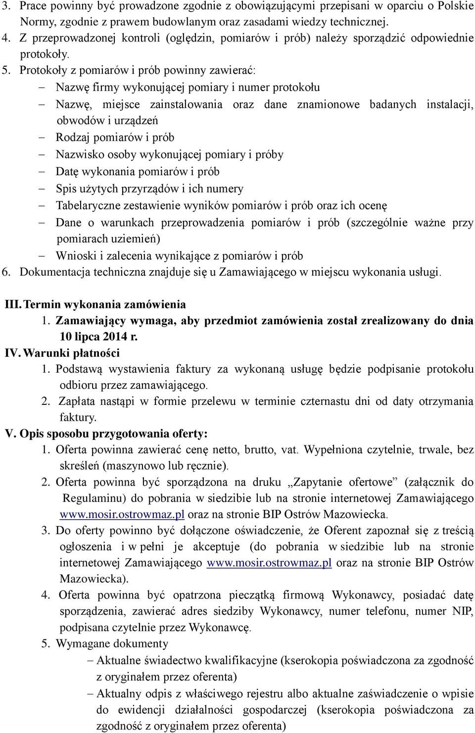 Protokoły z pomiarów i prób powinny zawierać: Nazwę firmy wykonującej pomiary i numer protokołu Nazwę, miejsce zainstalowania oraz dane znamionowe badanych instalacji, obwodów i urządzeń Rodzaj