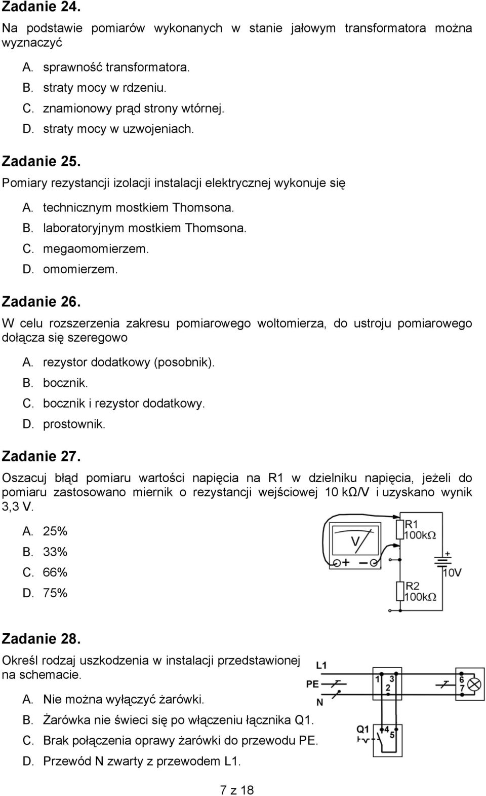 omomierzem. Zadanie 26. W celu rozszerzenia zakresu pomiarowego woltomierza, do ustroju pomiarowego dołącza się szeregowo A. rezystor dodatkowy (posobnik). B. bocznik. C. bocznik i rezystor dodatkowy.
