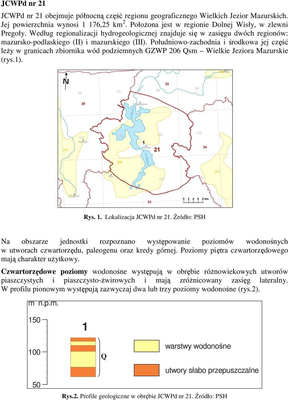 Południowo-zachodnia i środkowa jej część leży w granicach zbiornika wód podziemnych GZWP 206 Qsm Wielkie Jeziora Mazurskie (rys.1). Rys. 1. Lokalizacja JCWPd nr 21.