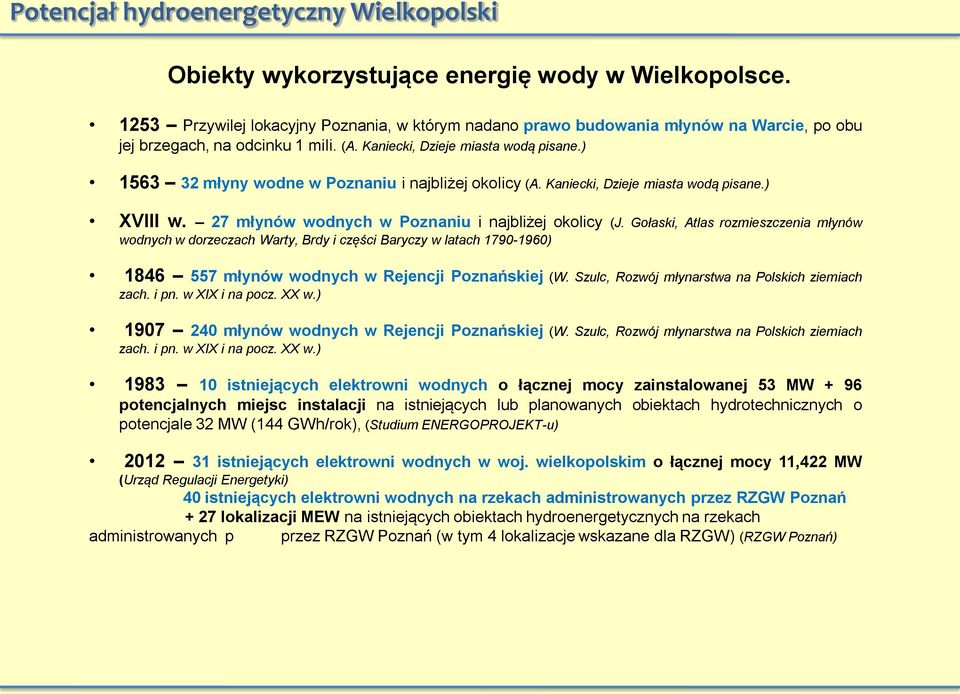 ) 1563 32 młyny wodne w Poznaniu i najbliżej okolicy (A. Kaniecki, Dzieje miasta wodą pisane.) XVIII w. 27 młynów wodnych w Poznaniu i najbliżej okolicy (J.