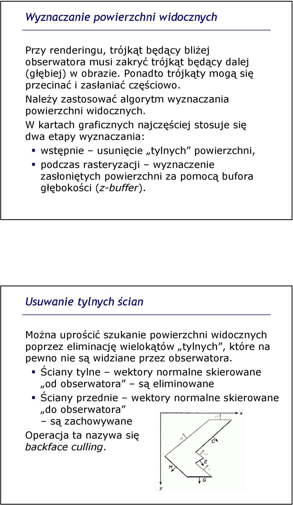 W kartach graficznych najczęściej stosuje się dwa etapy wyznaczania: wstępnie usunięcie tylnych powierzchni, podczas rasteryzacji wyznaczenie zasłoniętych powierzchni za pomocą bufora głębokości