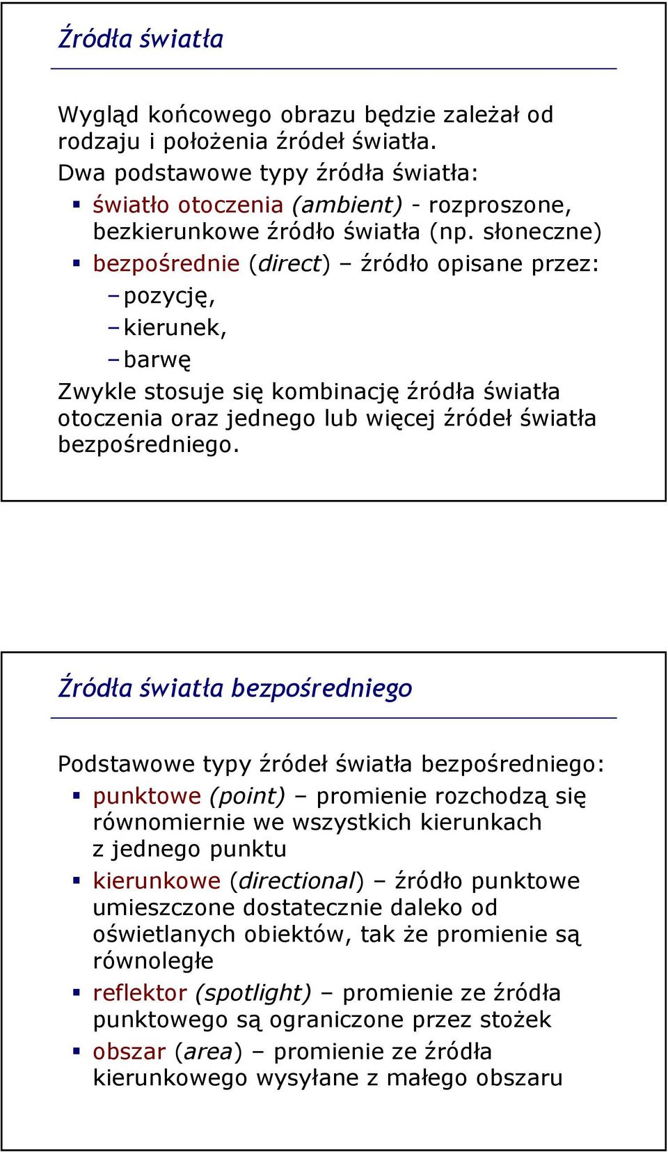 słoneczne) bezpośrednie (direct) źródło opisane przez: pozycję, kierunek, barwę Zwykle stosuje się kombinację źródła światła otoczenia oraz jednego lub więcej źródeł światła bezpośredniego.