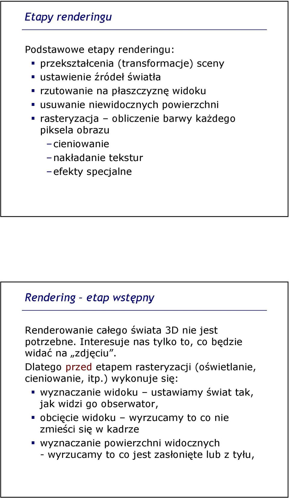 jest potrzebne. Interesuje nas tylko to, co będzie widać na zdjęciu. Dlatego przed etapem rasteryzacji (oświetlanie, cieniowanie, itp.