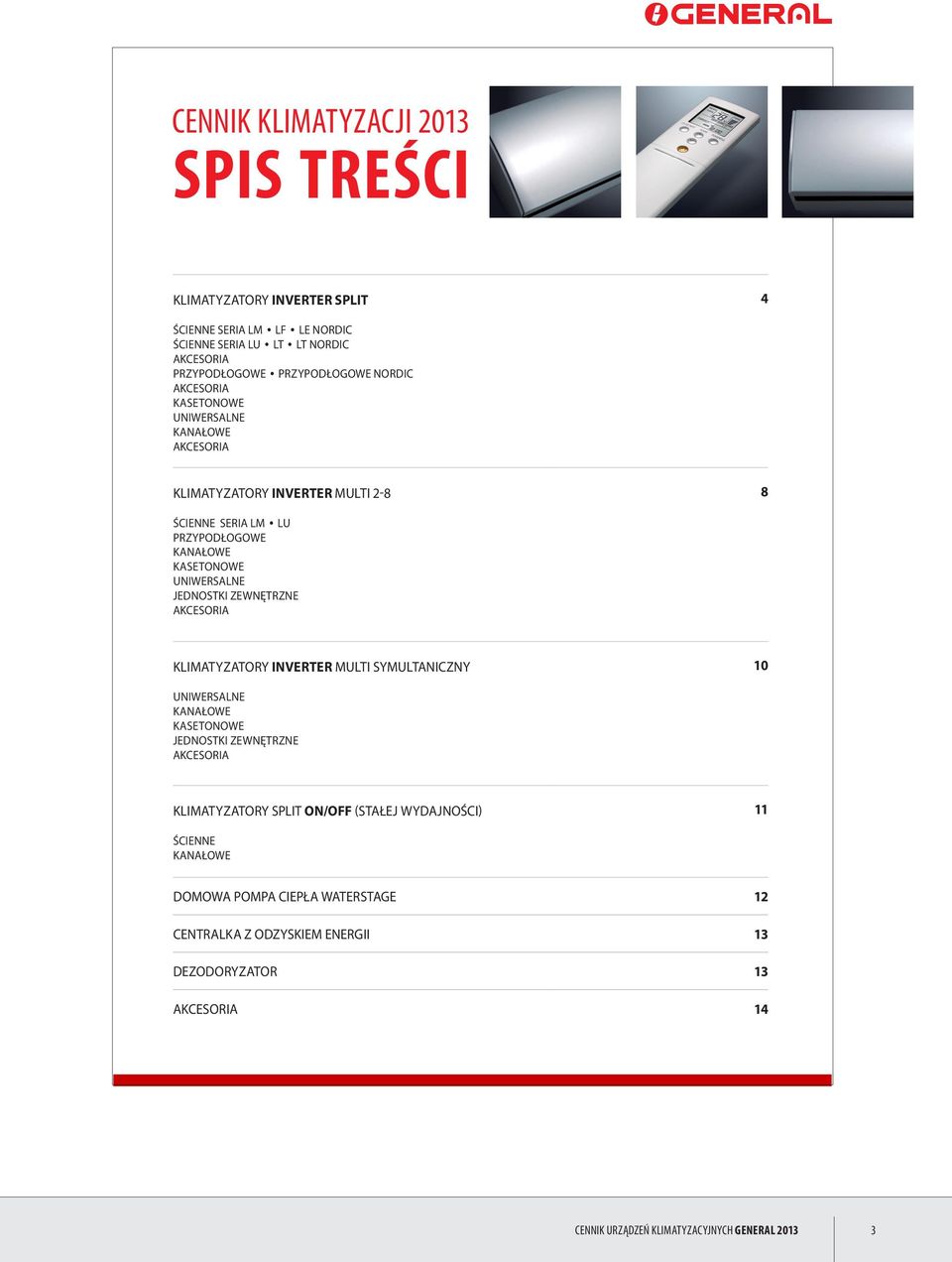 ZEWNĘTRZNE AKCESORIA KLIMATYZATORY INVERTER MULTI SYMULTANICZNY 10 UNIWERSALNE KANAŁOWE KASETONOWE JEDNOSTKI ZEWNĘTRZNE AKCESORIA KLIMATYZATORY SPLIT ON/OFF (STAŁEJ