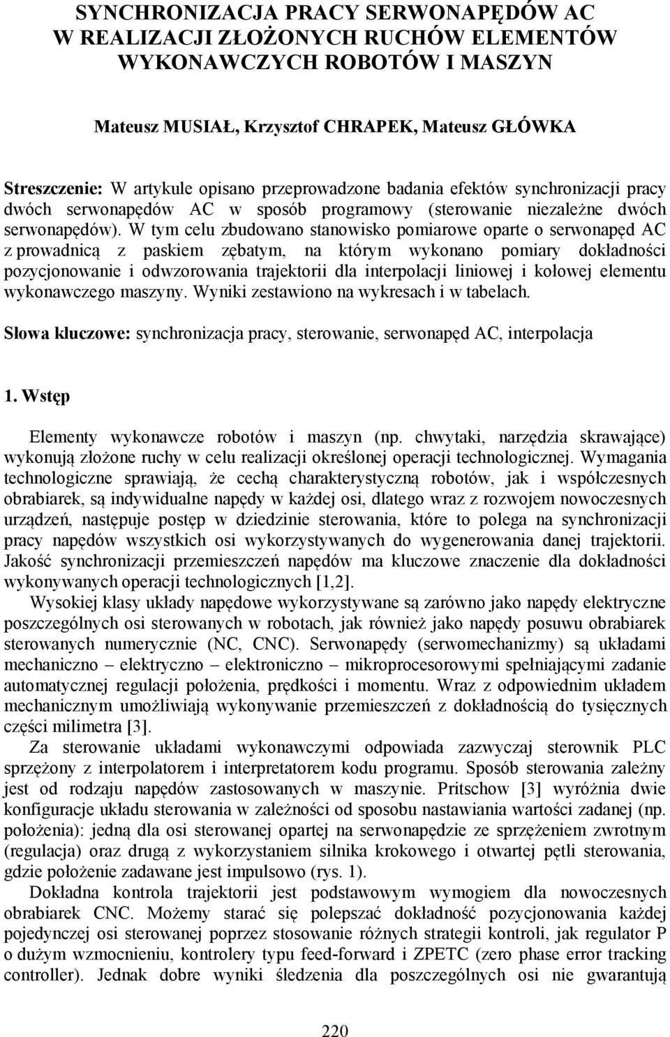 W tym celu zbudowano stanowisko pomiarowe oparte o serwonapęd AC z prowadnicą z paskiem zębatym, na którym wykonano pomiary dokładności pozycjonowanie i odwzorowania trajektorii dla interpolacji