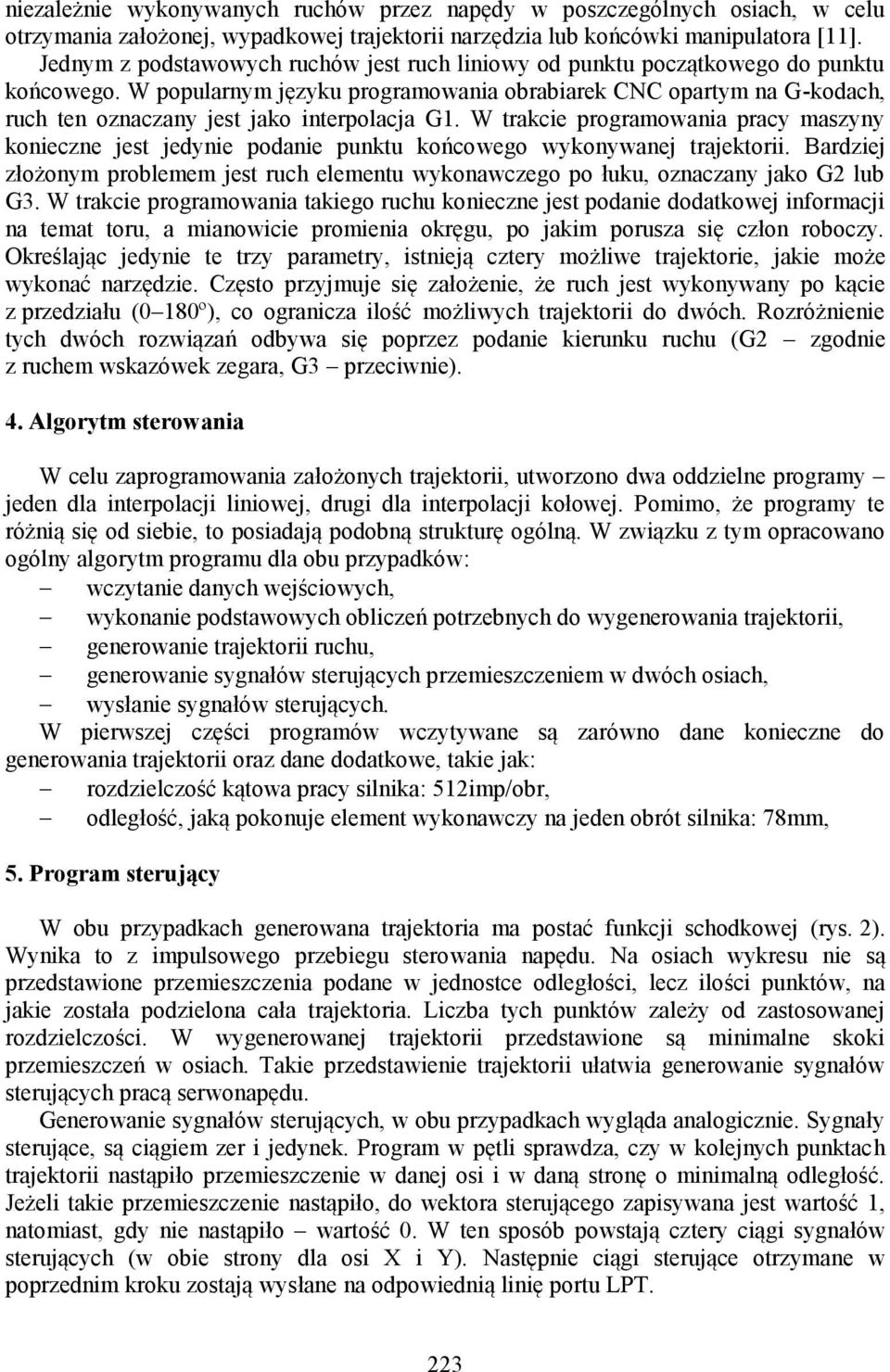 W popularnym języku programowania obrabiarek CNC opartym na G-kodach, ruch ten oznaczany jest jako interpolacja G1.
