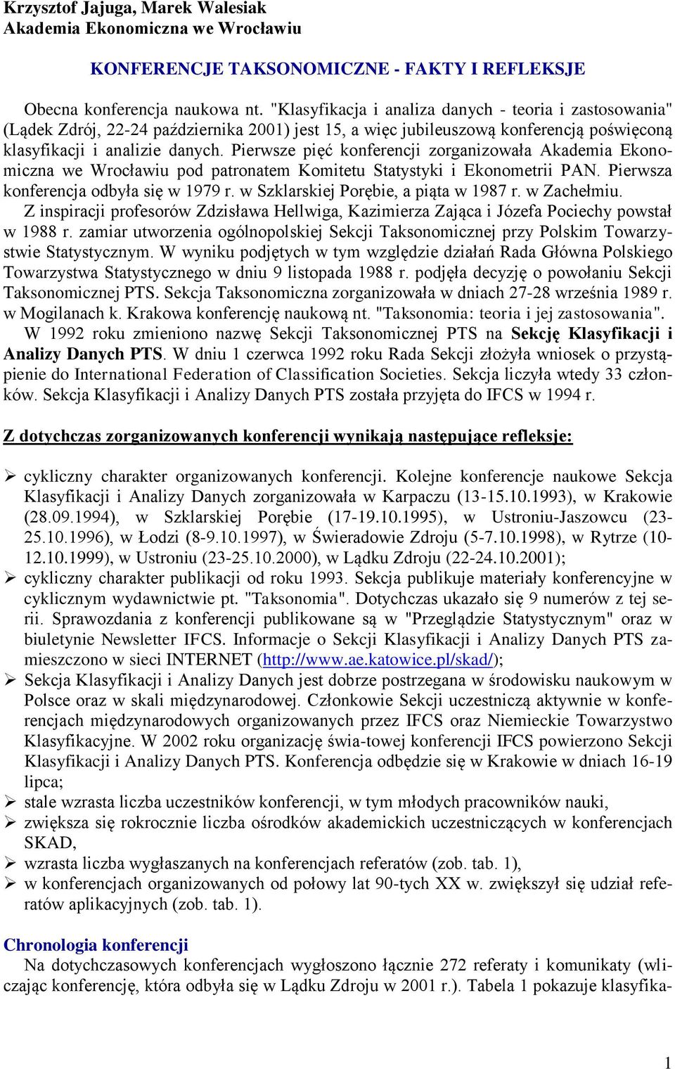 Pierwsze pięć konferencji zorganizowała Akademia Ekonomiczna we Wrocławiu pod patronatem Komitetu Statystyki i Ekonometrii PAN. Pierwsza konferencja odbyła się w 1979 r.