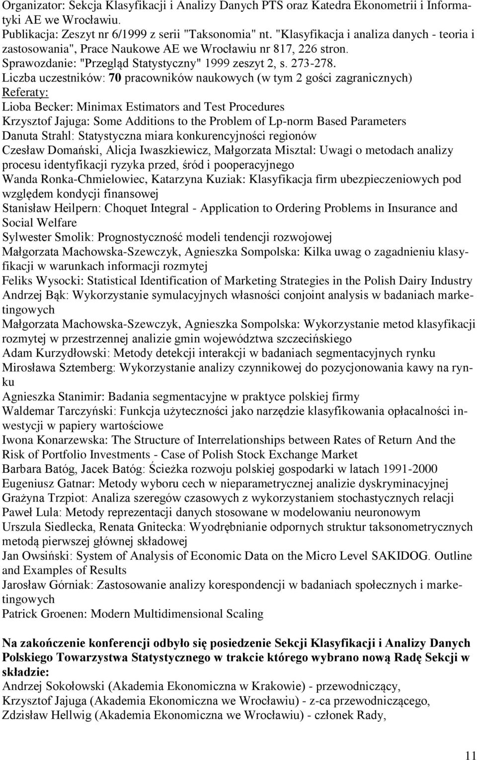 Liczba uczestników: 70 pracowników naukowych (w tym 2 gości zagranicznych) Lioba Becker: Minimax Estimators and Test Procedures Krzysztof Jajuga: Some Additions to the Problem of Lp-norm Based