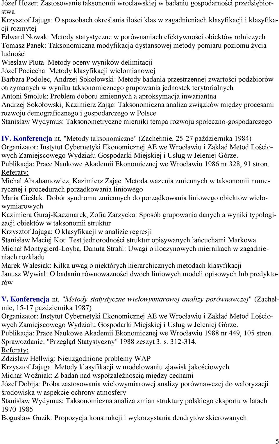 wyników delimitacji Józef Pociecha: Metody klasyfikacji wielomianowej Barbara Podolec, Andrzej Sokołowski: Metody badania przestrzennej zwartości podzbiorów otrzymanych w wyniku taksonomicznego