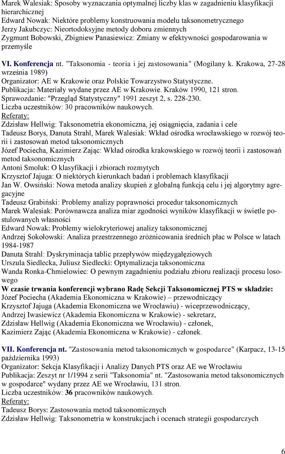 "Taksonomia - teoria i jej zastosowania" (Mogilany k. Krakowa, 27-28 września 1989) Organizator: AE w Krakowie oraz Polskie Towarzystwo Statystyczne. Publikacja: Materiały wydane przez AE w Krakowie.