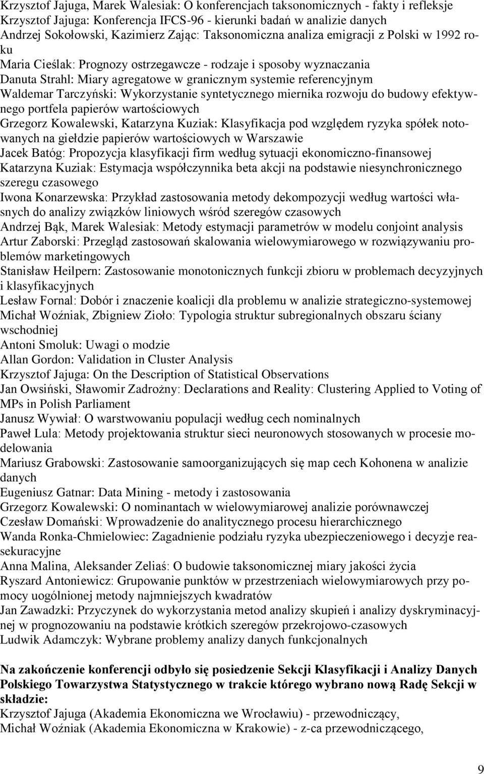 Tarczyński: Wykorzystanie syntetycznego miernika rozwoju do budowy efektywnego portfela papierów wartościowych Grzegorz Kowalewski, Katarzyna Kuziak: Klasyfikacja pod względem ryzyka spółek