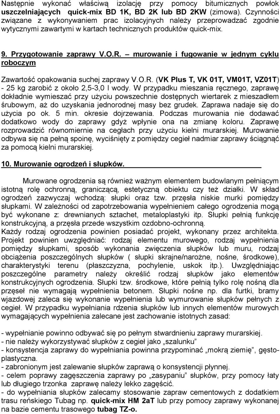 murowanie i fugowanie w jednym cyklu roboczym Zawartość opakowania suchej zaprawy V.O.R. (VK Plus T, VK 01T, VM01T, VZ01T) - 25 kg zarobić z około 2,5-3,0 l wody.