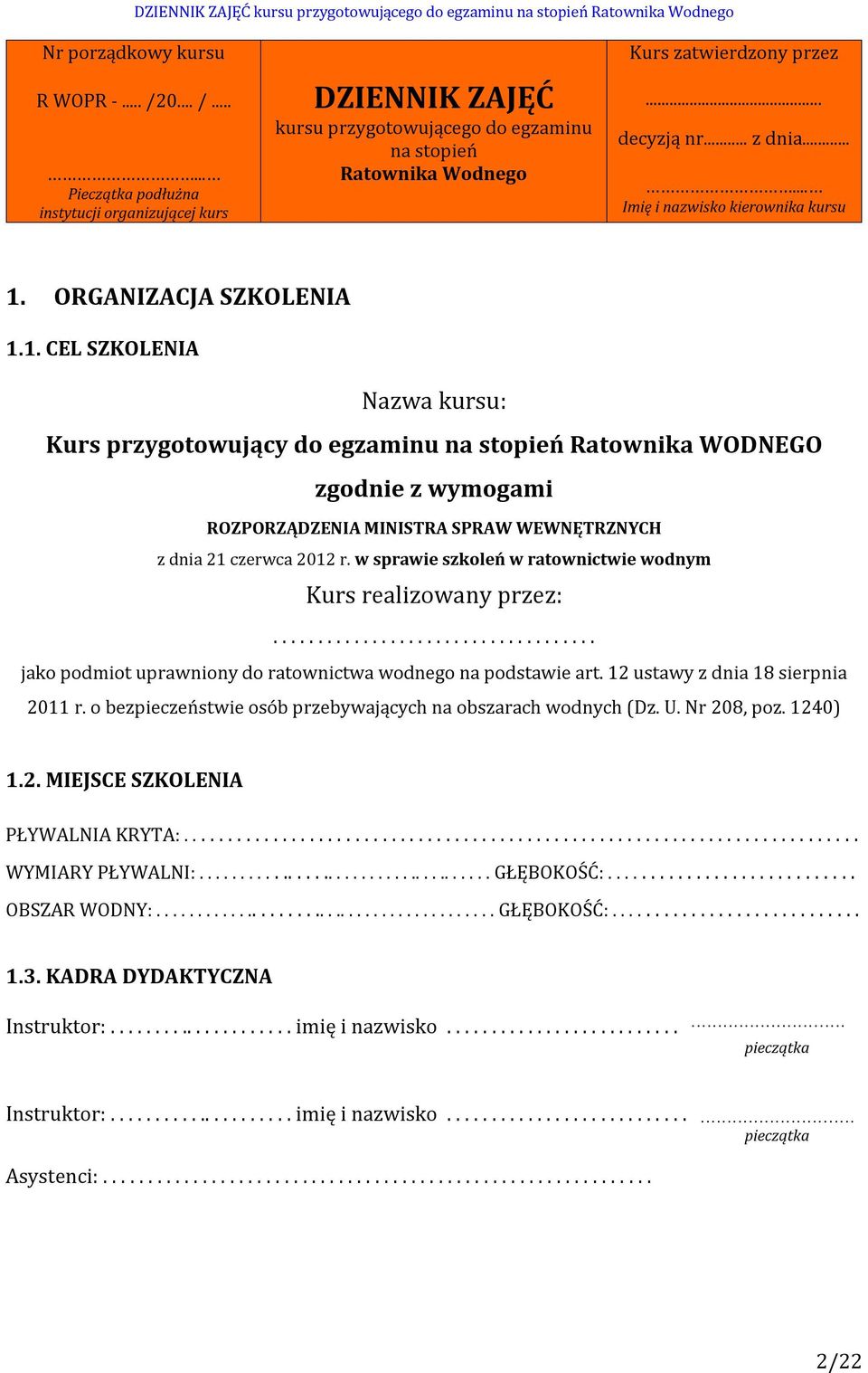 ORGANIZACJA SZKOLENIA 1.1. CEL SZKOLENIA Nazwa kursu: Kurs przygotowujący do egzaminu na stopień Ratownika WODNEGO zgodnie z wymogami ROZPORZĄDZENIA MINISTRA SPRAW WEWNĘTRZNYCH z dnia 21 czerwca 2012 r.