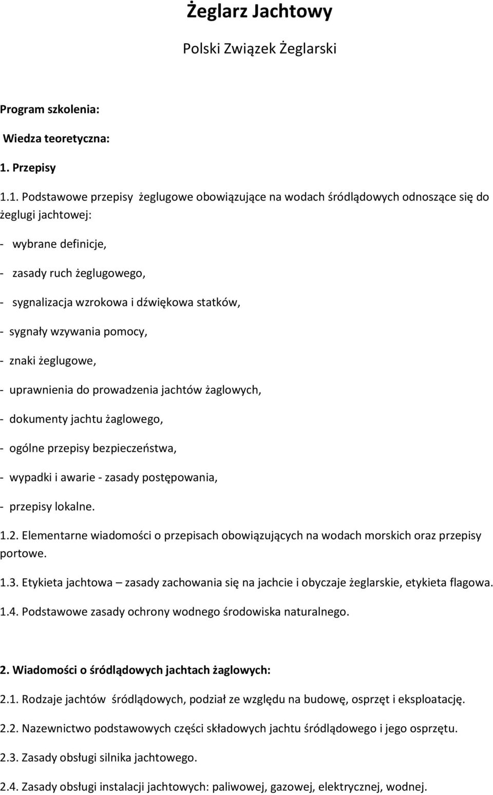 1. Podstawowe przepisy żeglugowe obowiązujące na wodach śródlądowych odnoszące się do żeglugi jachtowej: - wybrane definicje, - zasady ruch żeglugowego, - sygnalizacja wzrokowa i dźwiękowa statków, -