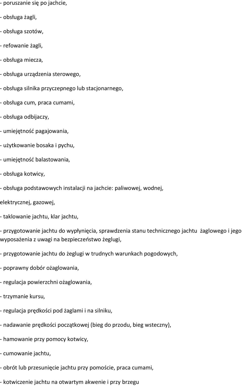 wodnej, elektrycznej, gazowej, - taklowanie jachtu, klar jachtu, - przygotowanie jachtu do wypłynięcia, sprawdzenia stanu technicznego jachtu żaglowego i jego wyposażenia z uwagi na bezpieczeostwo