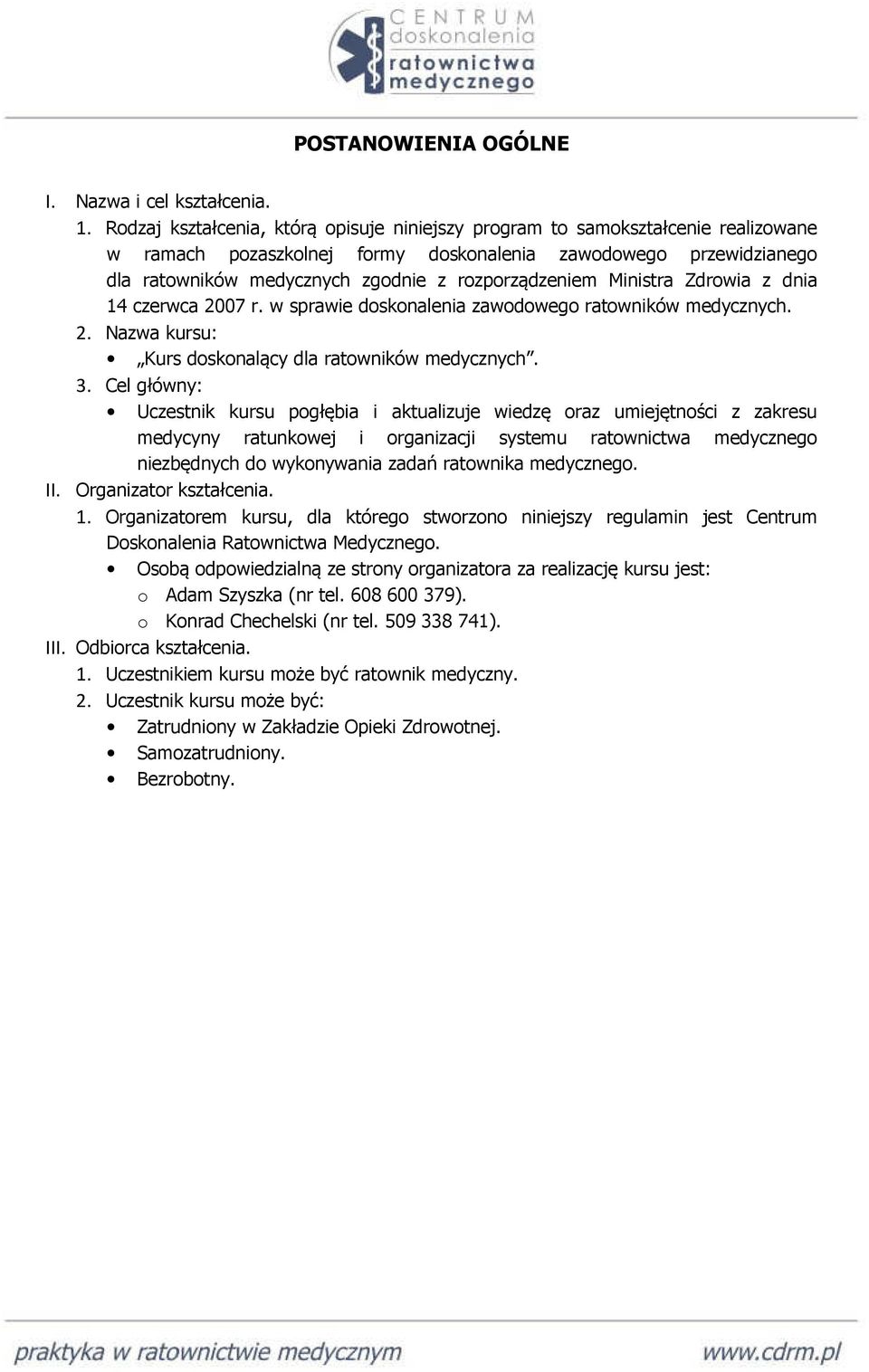 rozporządzeniem Ministra Zdrowia z dnia 14 czerwca 2007 r. w sprawie doskonalenia zawodowego ratowników medycznych. 2. Nazwa kursu: Kurs doskonalący dla ratowników medycznych. 3.
