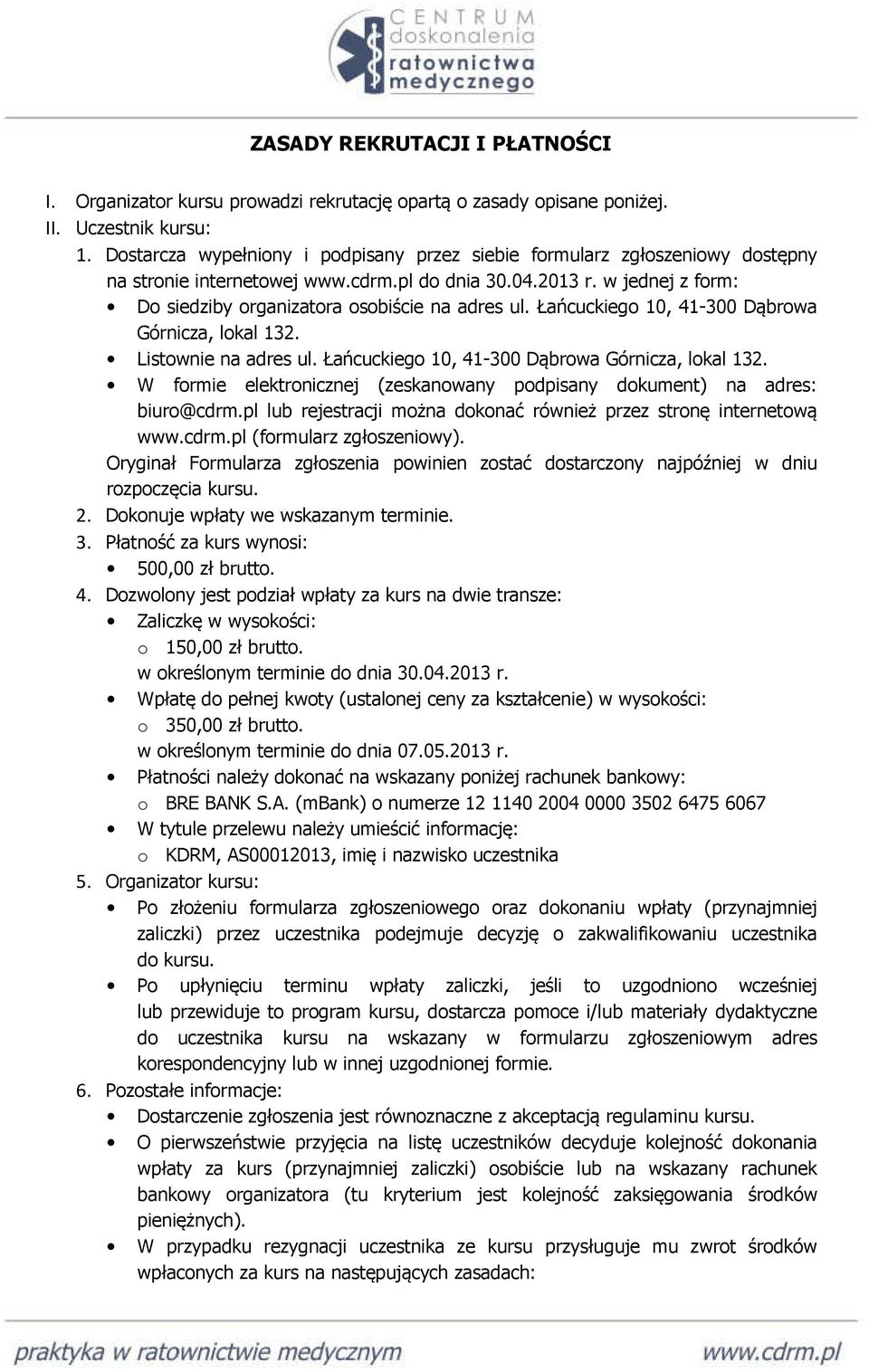 Łańcuckiego 10, 41-300 Dąbrowa Górnicza, lokal 132. Listownie na adres ul. Łańcuckiego 10, 41-300 Dąbrowa Górnicza, lokal 132.