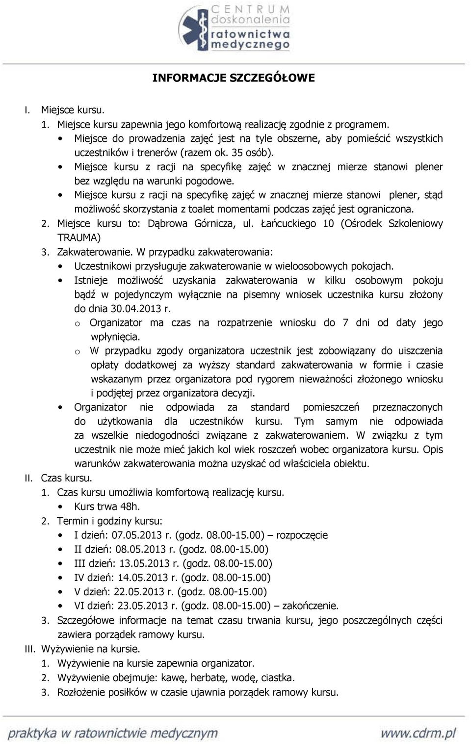 Miejsce kursu z racji na specyfikę zajęć w znacznej mierze stanowi plener bez względu na warunki pogodowe.
