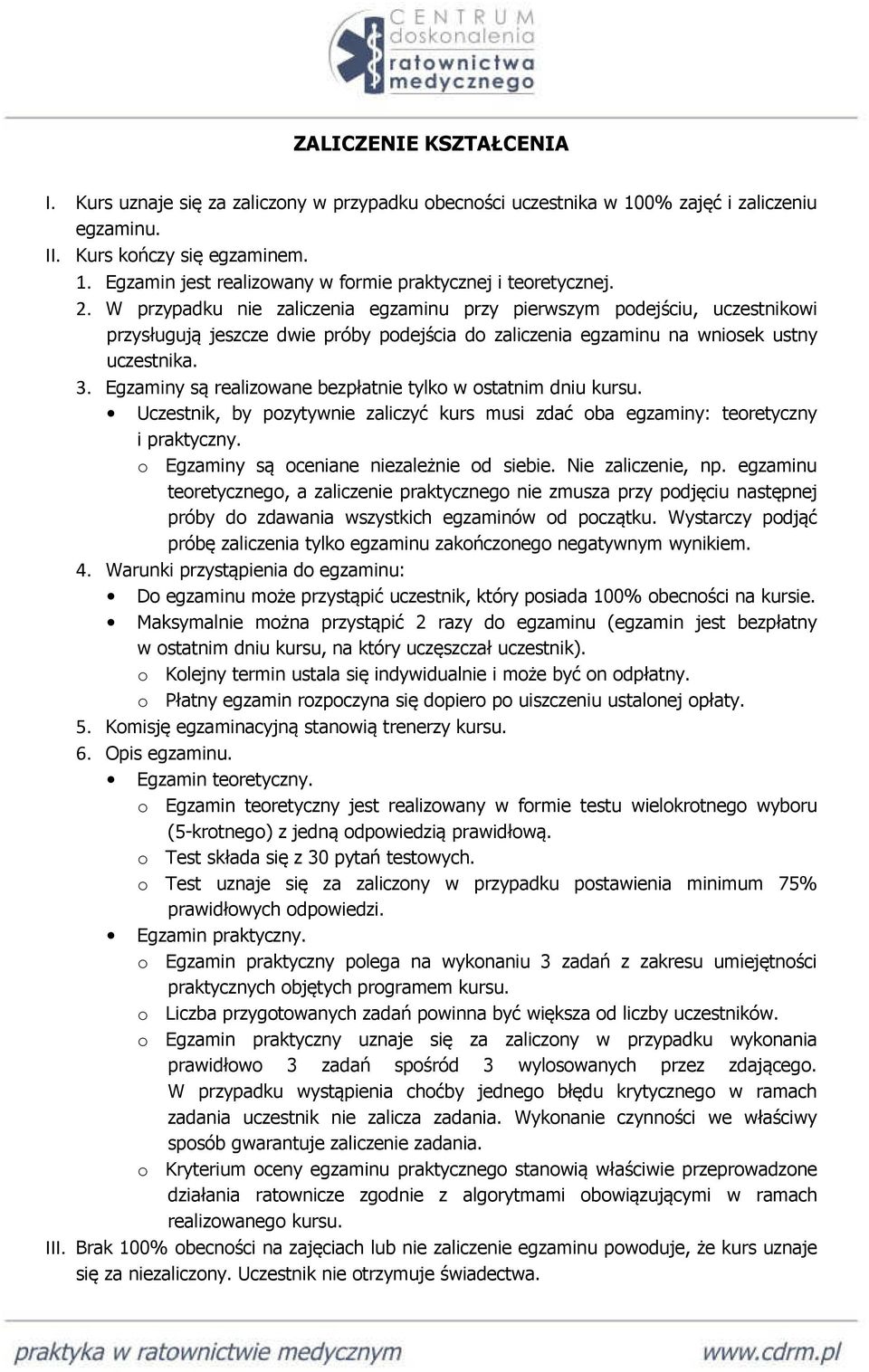 Egzaminy są realizowane bezpłatnie tylko w ostatnim dniu kursu. Uczestnik, by pozytywnie zaliczyć kurs musi zdać oba egzaminy: teoretyczny i praktyczny. o Egzaminy są oceniane niezależnie od siebie.