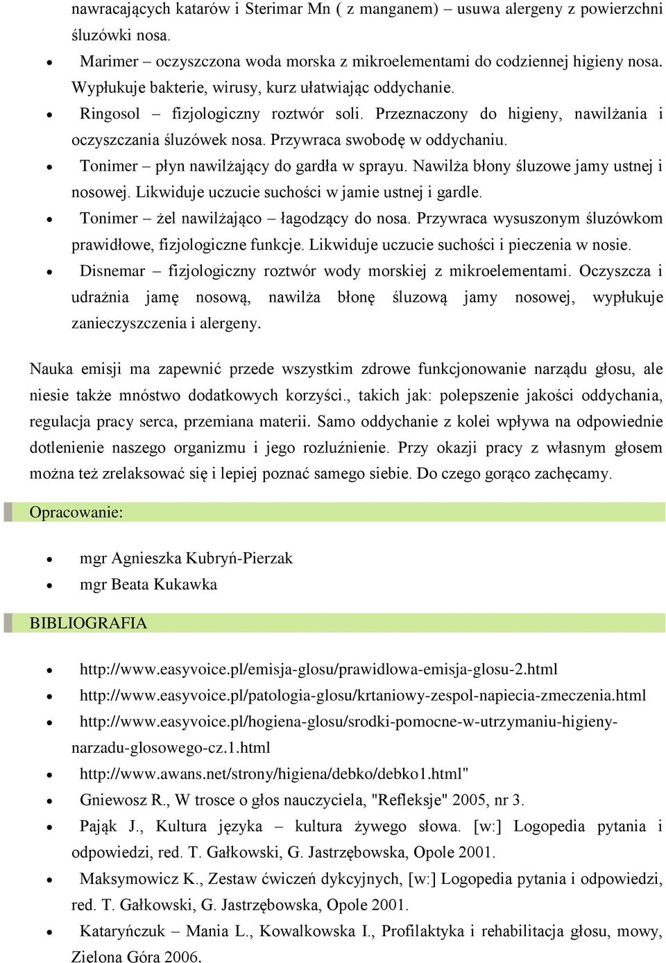 Tonimer płyn nawilżający do gardła w sprayu. Nawilża błony śluzowe jamy ustnej i nosowej. Likwiduje uczucie suchości w jamie ustnej i gardle. Tonimer żel nawilżająco łagodzący do nosa.