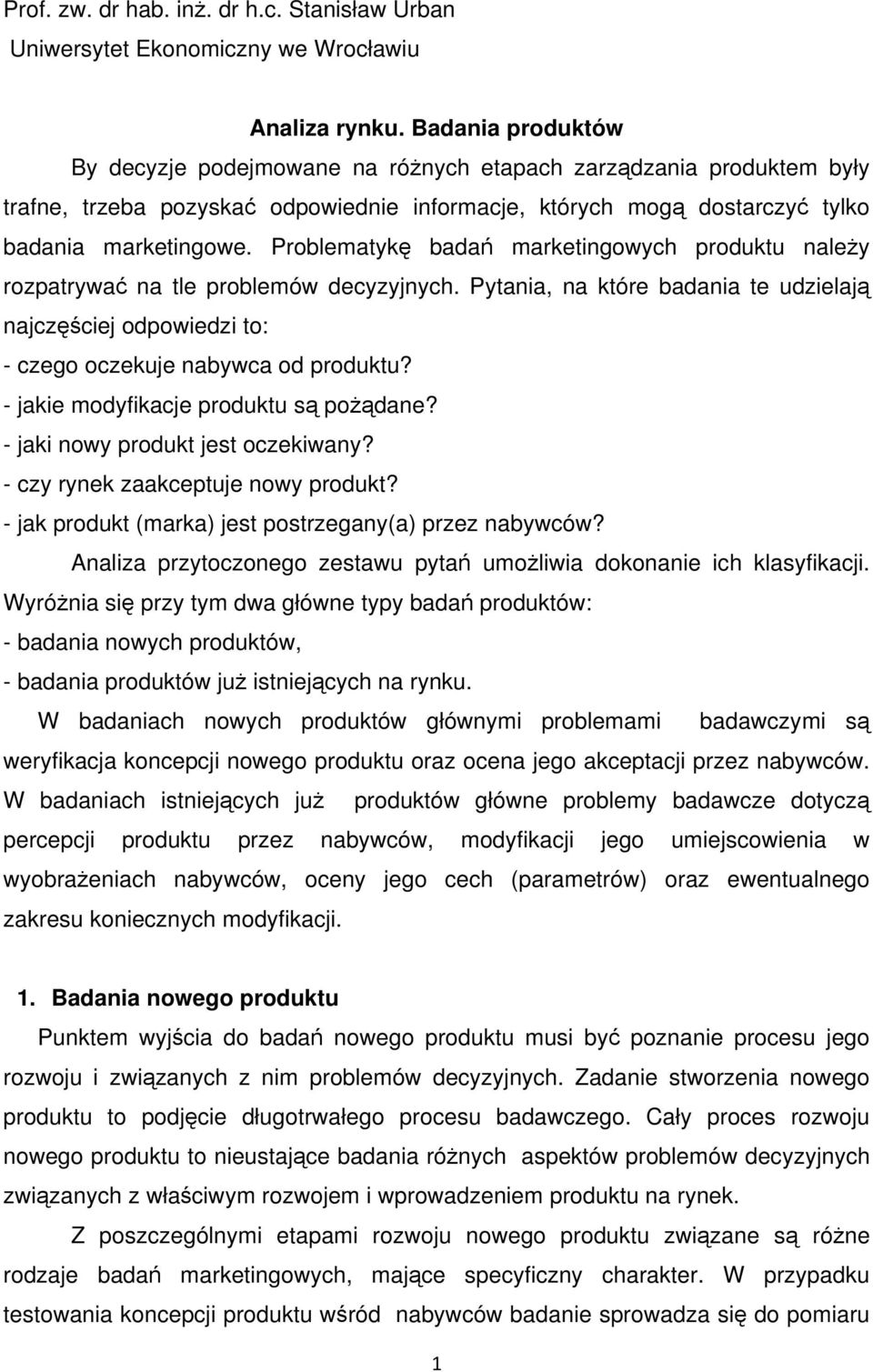 Problematykę badań marketingowych produktu należy rozpatrywać na tle problemów decyzyjnych. Pytania, na które badania te udzielają najczęściej odpowiedzi to: - czego oczekuje nabywca od produktu?