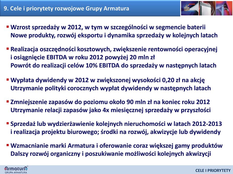 dywidendy w 2012 w zwiększonej wysokości 0,20 zł na akcję Utrzymanie polityki corocznych wypłat dywidendy w następnych latach Zmniejszenie zapasów do poziomu około 90 mln zł na koniec roku 2012