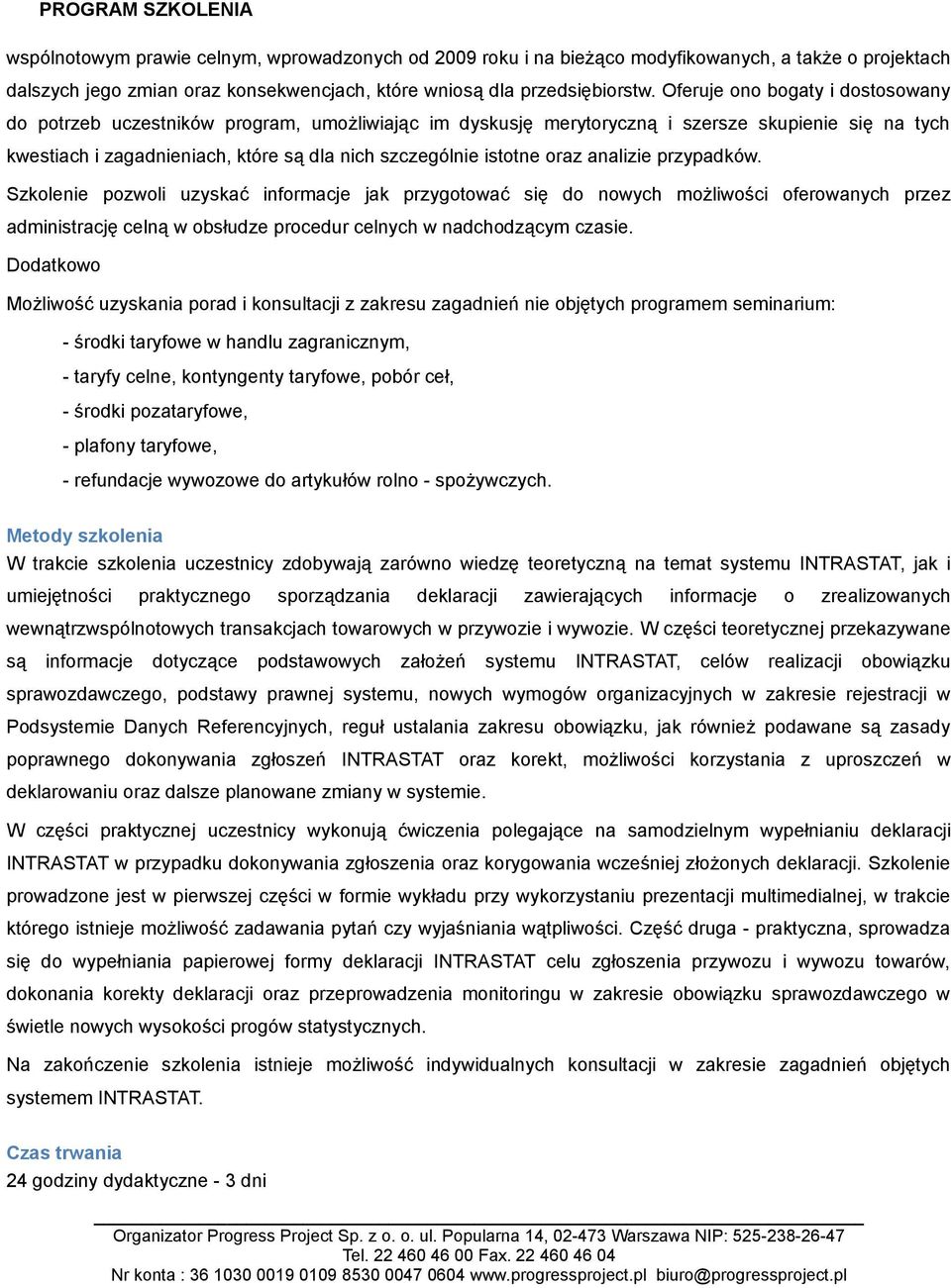 oraz analizie przypadków. Szkolenie pozwoli uzyskać informacje jak przygotować się do nowych możliwości oferowanych przez administrację celną w obsłudze procedur celnych w nadchodzącym czasie.