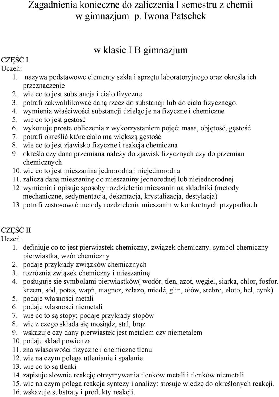 potrafi zakwalifikować daną rzecz do substancji lub do ciała fizycznego. 4. wymienia właściwości substancji dzieląc je na fizyczne i chemiczne 5. wie co to jest gęstość 6.