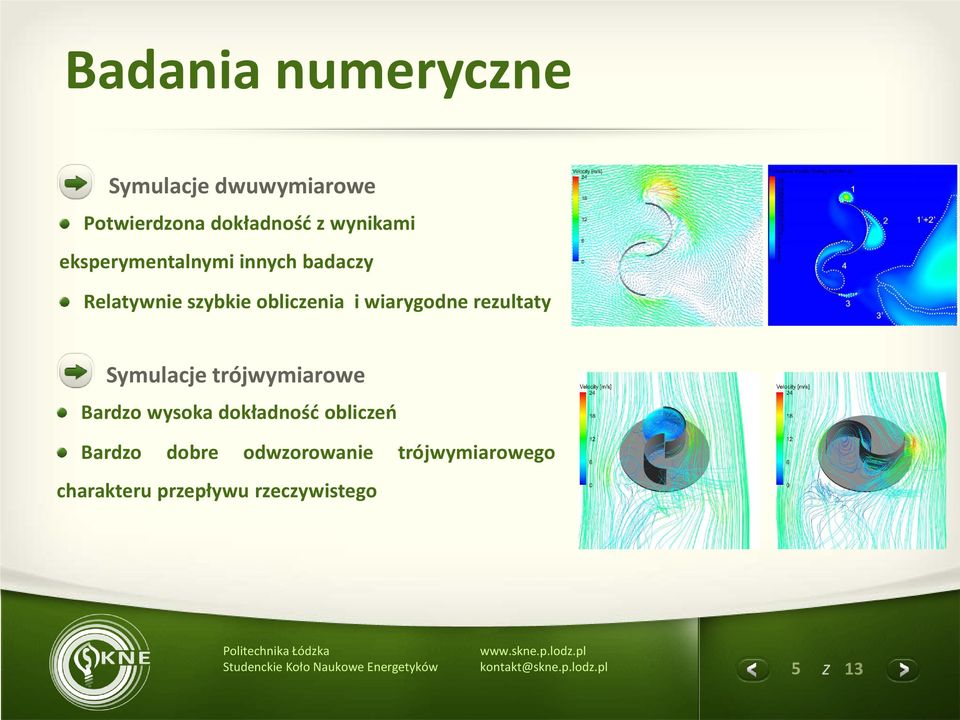 wiarygodne rezultaty Symulacje trójwymiarowe Bardzo wysoka dokładność