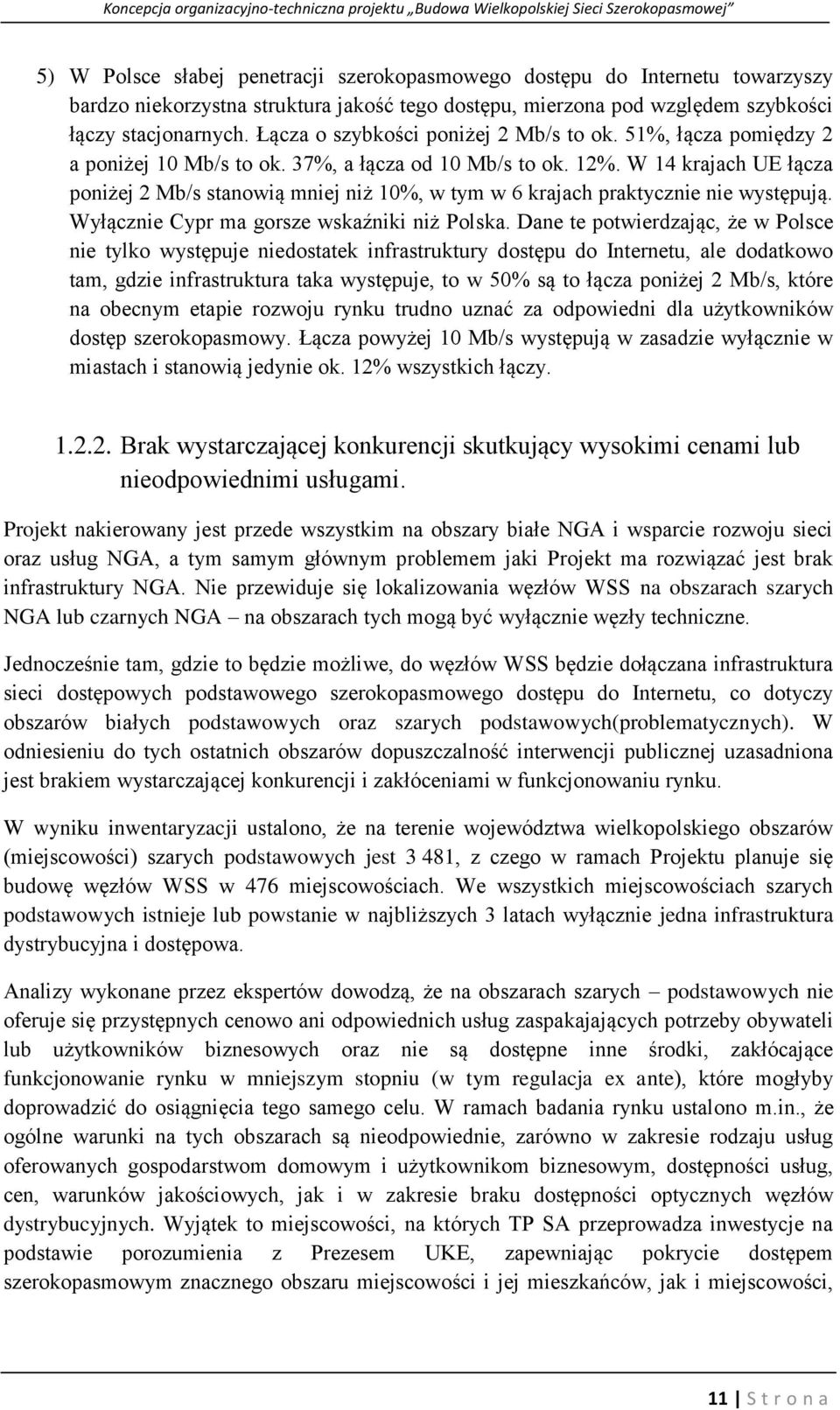 W 14 krajach UE łącza poniżej 2 Mb/s stanowią mniej niż 10%, w tym w 6 krajach praktycznie nie występują. Wyłącznie Cypr ma gorsze wskaźniki niż Polska.